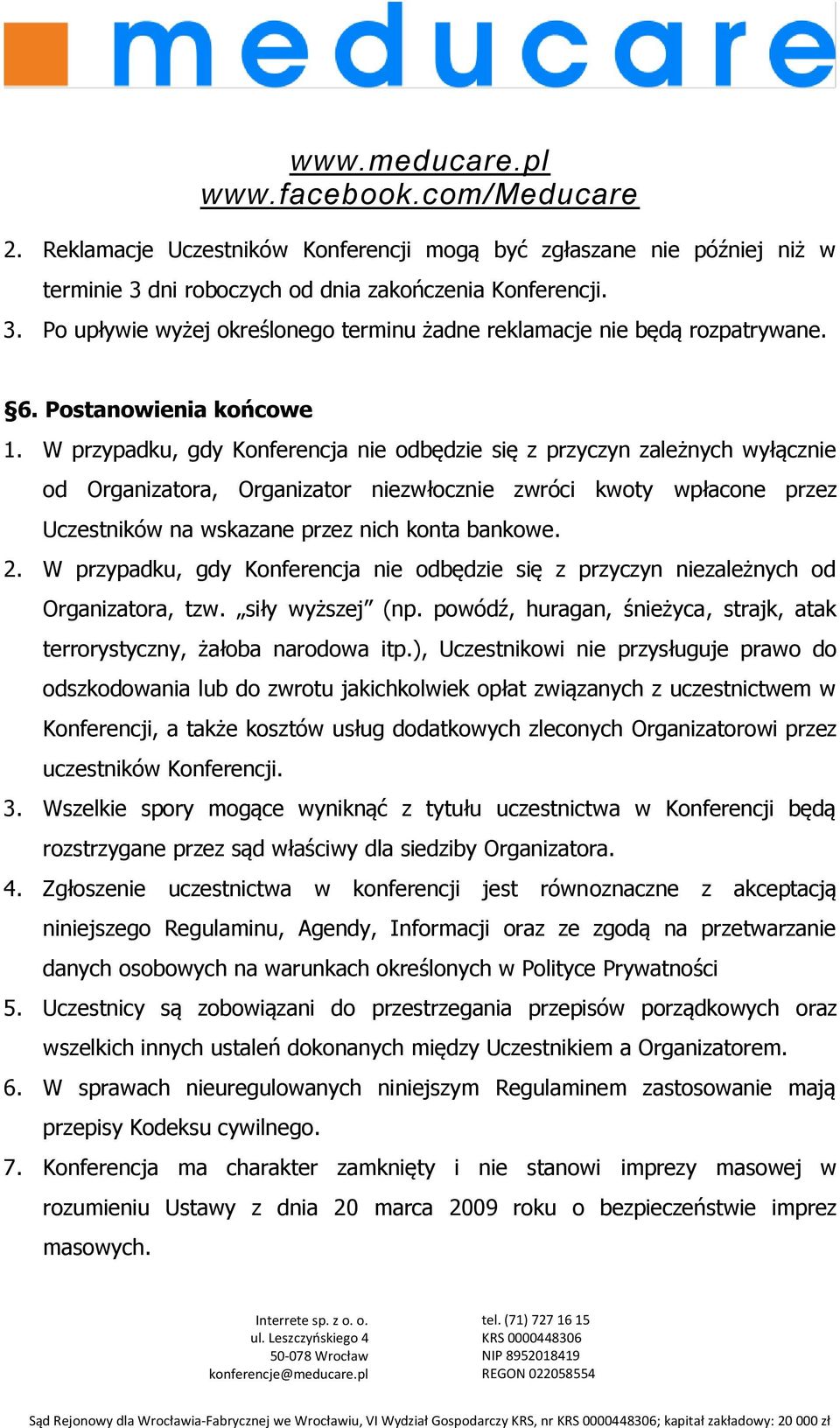 W przypadku, gdy Konferencja nie odbędzie się z przyczyn zależnych wyłącznie od Organizatora, Organizator niezwłocznie zwróci kwoty wpłacone przez Uczestników na wskazane przez nich konta bankowe. 2.