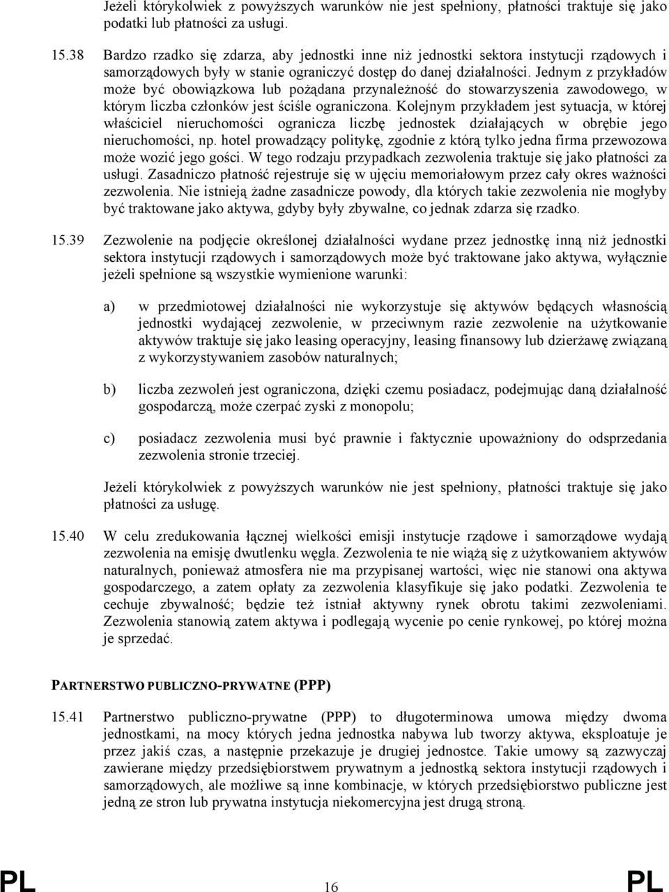 Jednym z przykładów może być obowiązkowa lub pożądana przynależność do stowarzyszenia zawodowego, w którym liczba członków jest ściśle ograniczona.