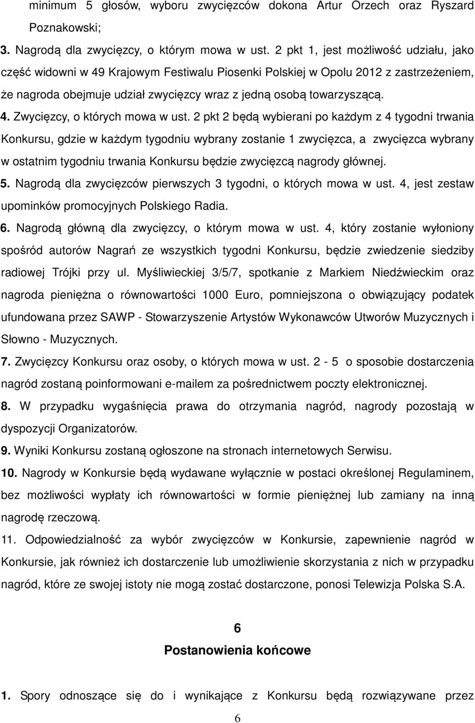 2 pkt 2 będą wybierani po każdym z 4 tygodni trwania Konkursu, gdzie w każdym tygodniu wybrany zostanie 1 zwycięzca, a zwycięzca wybrany w ostatnim tygodniu trwania Konkursu będzie zwycięzcą nagrody