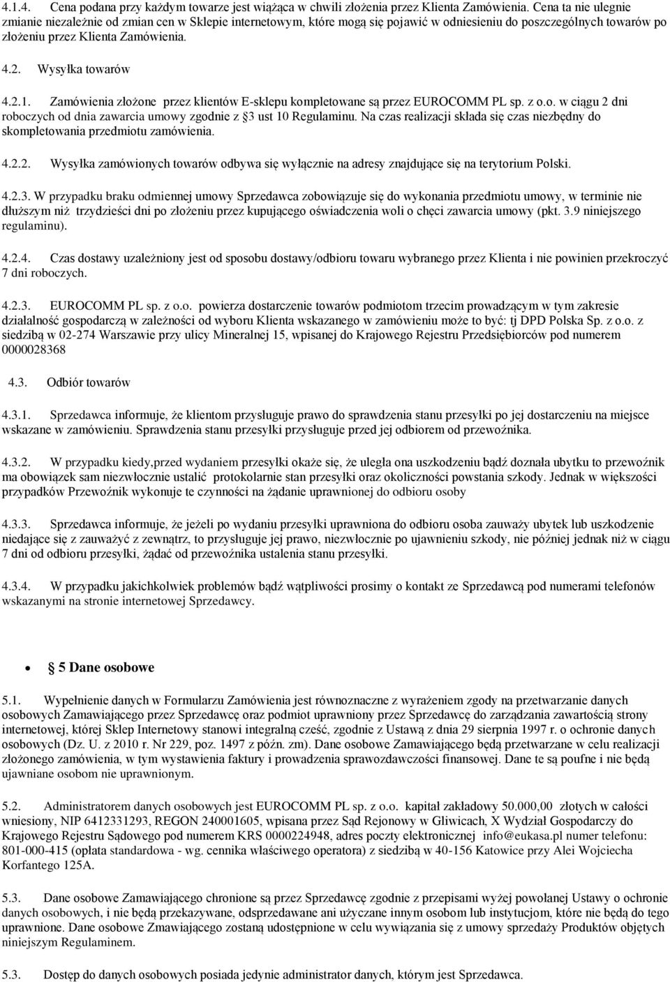 Wysyłka towarów 4.2.1. Zamówienia złożone przez klientów E-sklepu kompletowane są przez EUROCOMM PL sp. z o.o. w ciągu 2 dni roboczych od dnia zawarcia umowy zgodnie z 3 ust 10 Regulaminu.