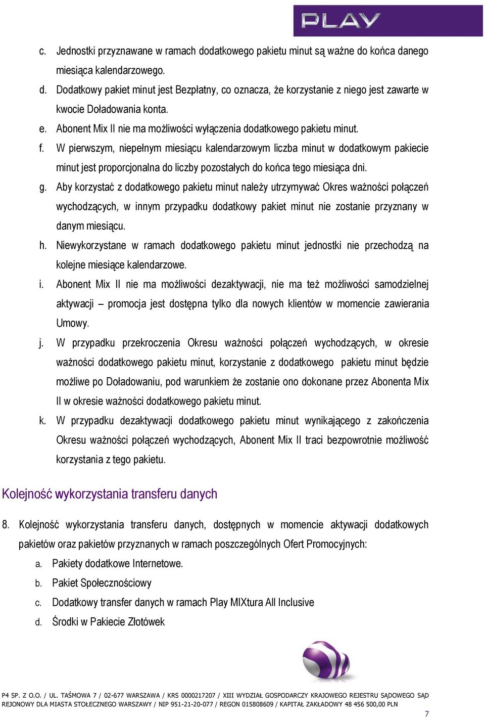 W pierwszym, niepełnym miesiącu kalendarzowym liczba minut w dodatkowym pakiecie minut jest proporcjonalna do liczby pozostałych do końca tego miesiąca dni. g.