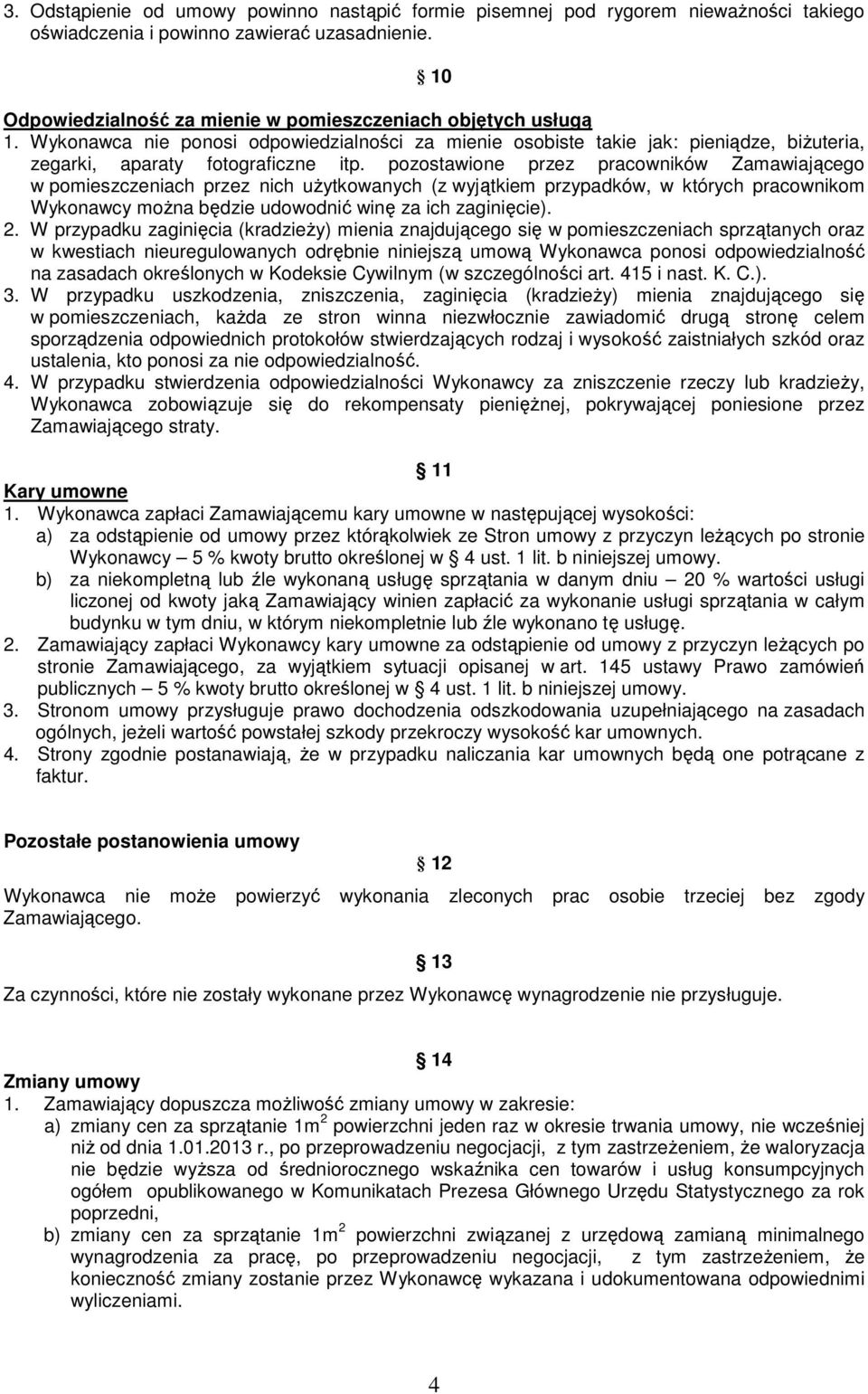 pozostawione przez pracowników Zamawiającego w pomieszczeniach przez nich uŝytkowanych (z wyjątkiem przypadków, w których pracownikom Wykonawcy moŝna będzie udowodnić winę za ich zaginięcie). 2.