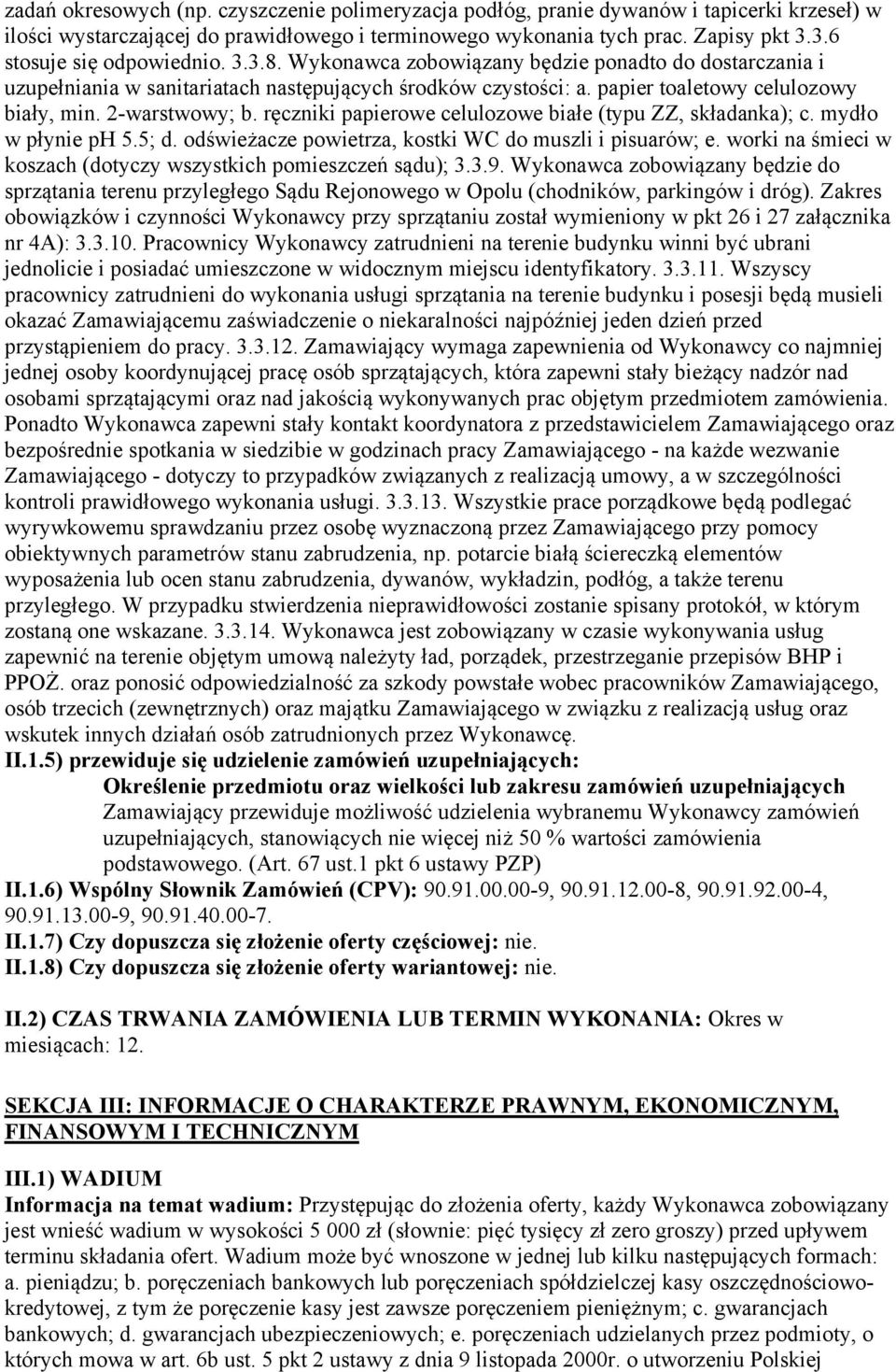 2-warstwowy; b. ręczniki papierowe celulozowe białe (typu ZZ, składanka); c. mydło w płynie ph 5.5; d. odświeżacze powietrza, kostki WC do muszli i pisuarów; e.