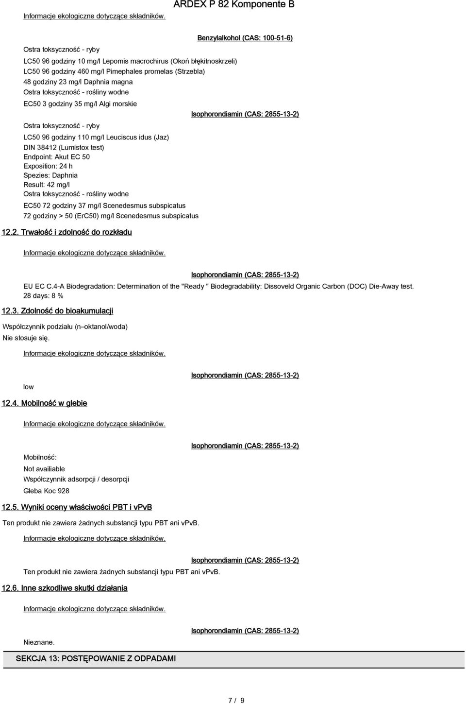 Daphnia Result: 42 mg/l Ostra toksyczność - rośliny wodne EC50 72 godziny 37 mg/l Scenedesmus subspicatus 72 godziny > 50 (ErC50) mg/l Scenedesmus subspicatus 12.2. Trwałość i zdolność do rozkładu Benzylalkohol (CAS: 100-51-6) EU EC C.