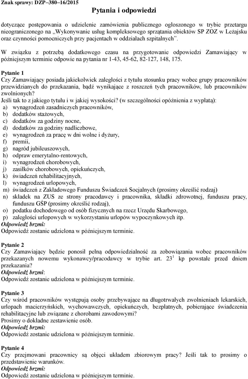 W związku z potrzebą dodatkowego czasu na przygotowanie odpowiedzi Zamawiający w późniejszym terminie odpowie na pytania nr 1-43, 45-62, 82-127, 148, 175.