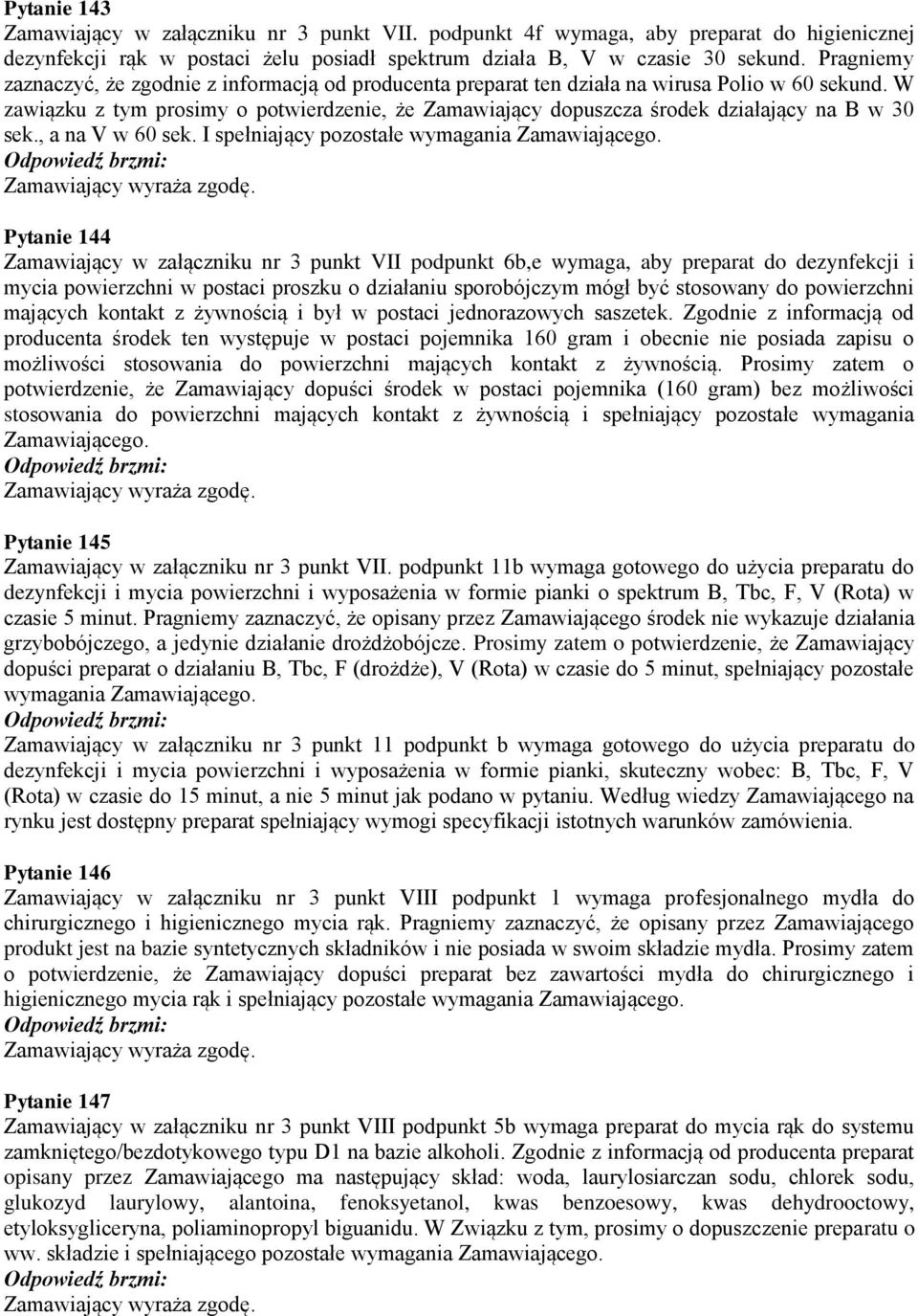 W zawiązku z tym prosimy o potwierdzenie, że Zamawiający dopuszcza środek działający na B w 30 sek., a na V w 60 sek. I spełniający pozostałe wymagania Zamawiającego. Zamawiający wyraża zgodę.