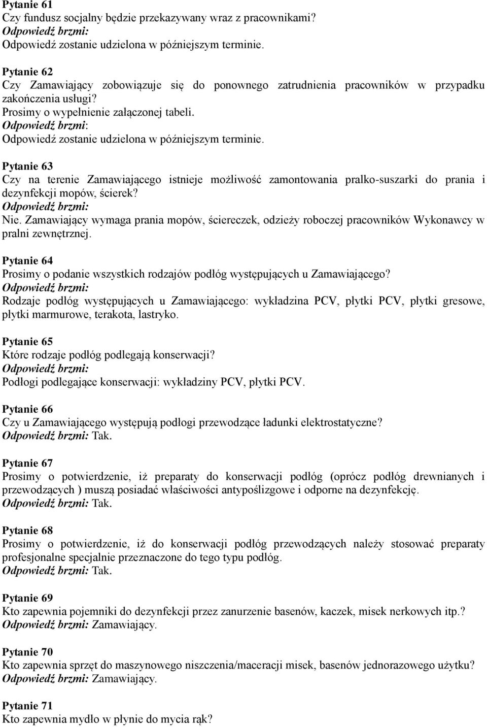 Zamawiający wymaga prania mopów, ściereczek, odzieży roboczej pracowników Wykonawcy w pralni zewnętrznej. Pytanie 64 Prosimy o podanie wszystkich rodzajów podłóg występujących u Zamawiającego?