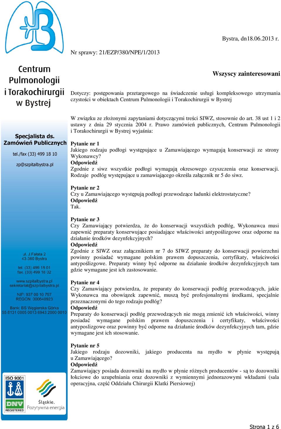 Torakochirurgii w Bystrej Specjalista ds. Zamówień Publicznych tel./fax (33) 499 18 10 zp@szpitalbystra.pl W związku zku ze złoŝonymi zapytaniami dotyczącymi treści SIWZ, stosownie do art.