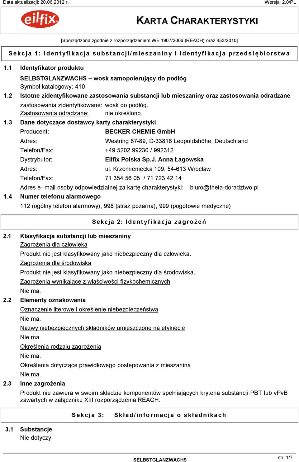 2 Istotne zidentyfikowane zastosowania substancji lub mieszaniny oraz zastosowania odradzane zastosowania zidentyfikowane: wosk do podłóg. Zastosowania odradzane: nie określono. 1.