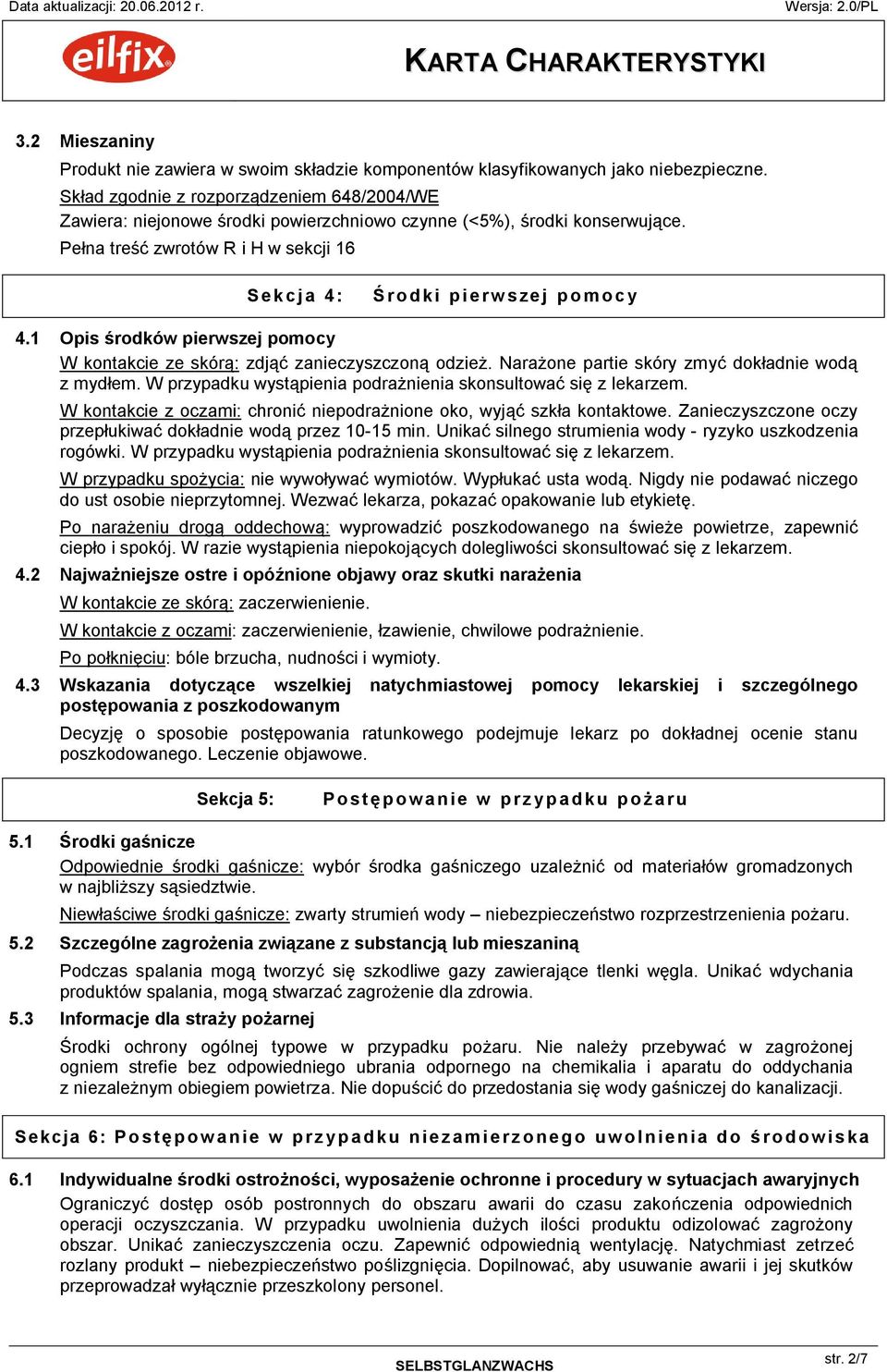 1 Opis środków pierwszej pomocy W kontakcie ze skórą: zdjąć zanieczyszczoną odzież. Narażone partie skóry zmyć dokładnie wodą z mydłem.