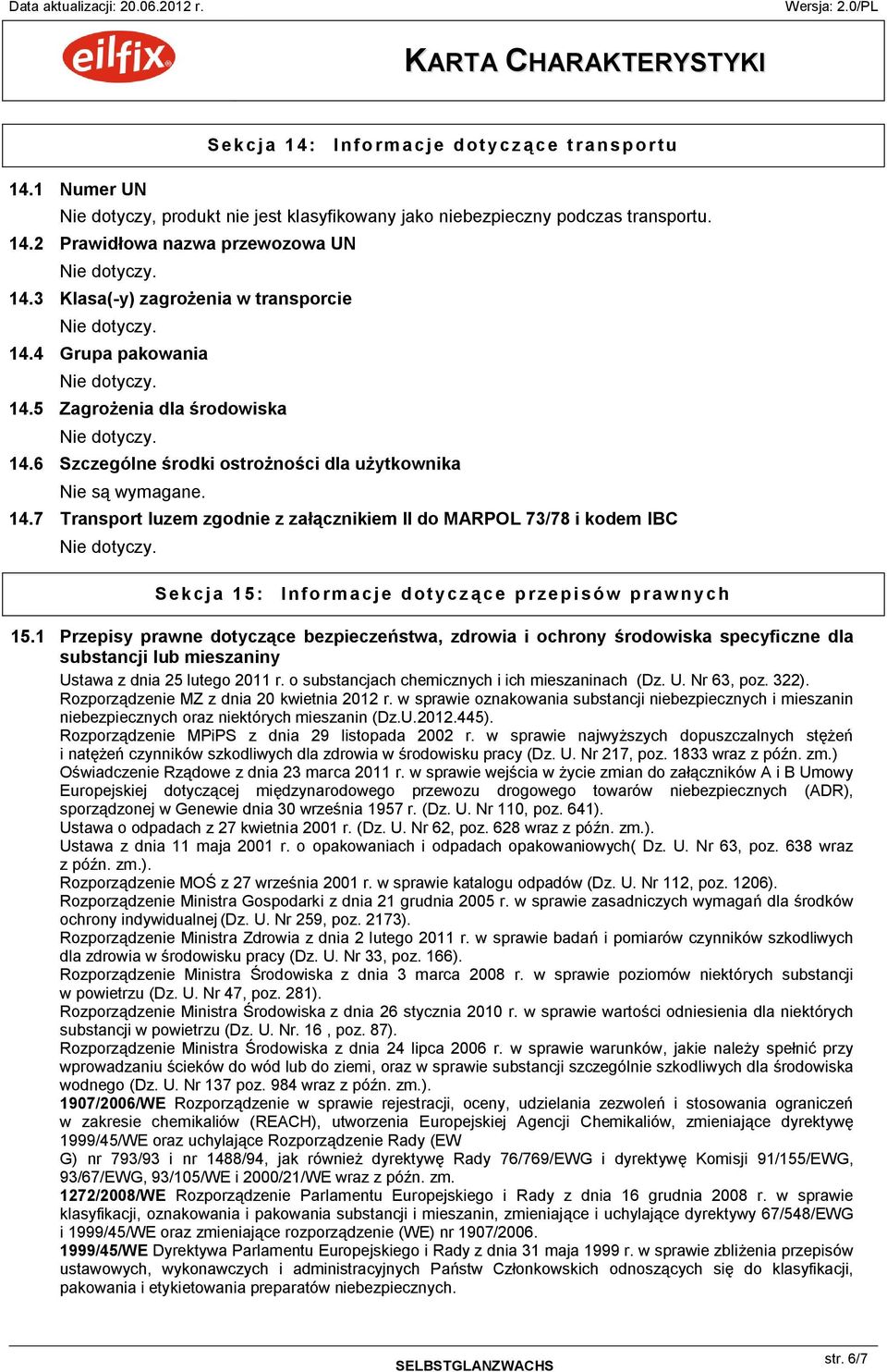 1 Przepisy prawne dotyczące bezpieczeństwa, zdrowia i ochrony środowiska specyficzne dla substancji lub mieszaniny Ustawa z dnia 25 lutego 2011 r. o substancjach chemicznych i ich mieszaninach (Dz. U. Nr 63, poz.