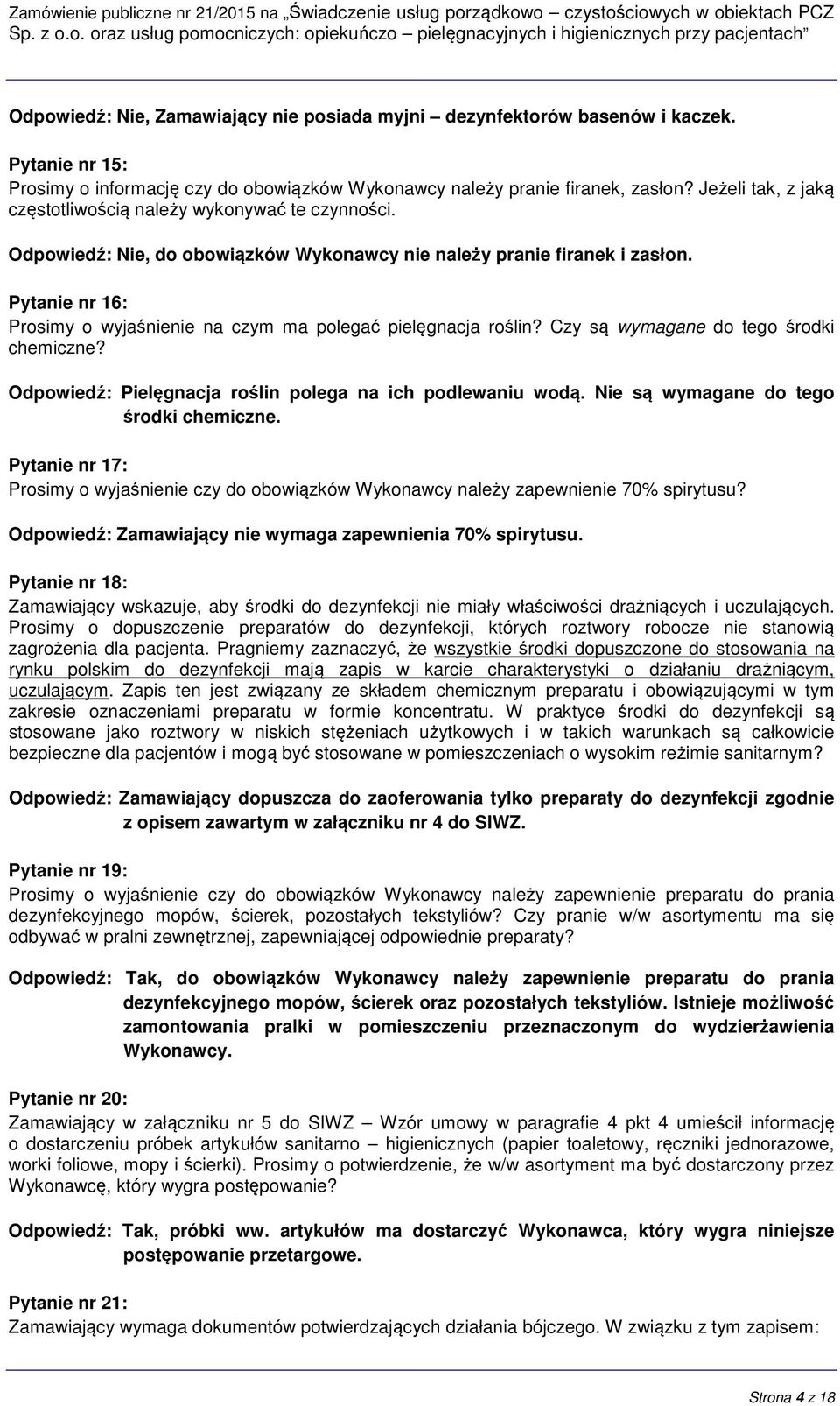 Pytanie nr 16: Prosimy o wyjaśnienie na czym ma polegać pielęgnacja roślin? Czy są wymagane do tego środki chemiczne? Odpowiedź: Pielęgnacja roślin polega na ich podlewaniu wodą.