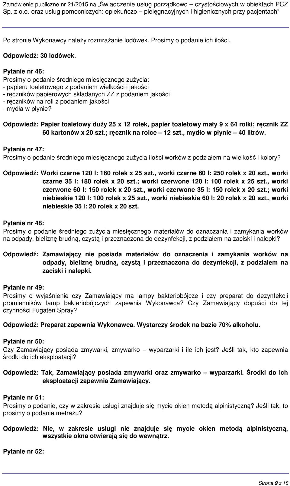 podaniem jakości - mydła w płynie? Odpowiedź: Papier toaletowy duży 25 x 12 rolek, papier toaletowy mały 9 x 64 rolki; ręcznik ZZ 60 kartonów x 20 szt.; ręcznik na rolce 12 szt.