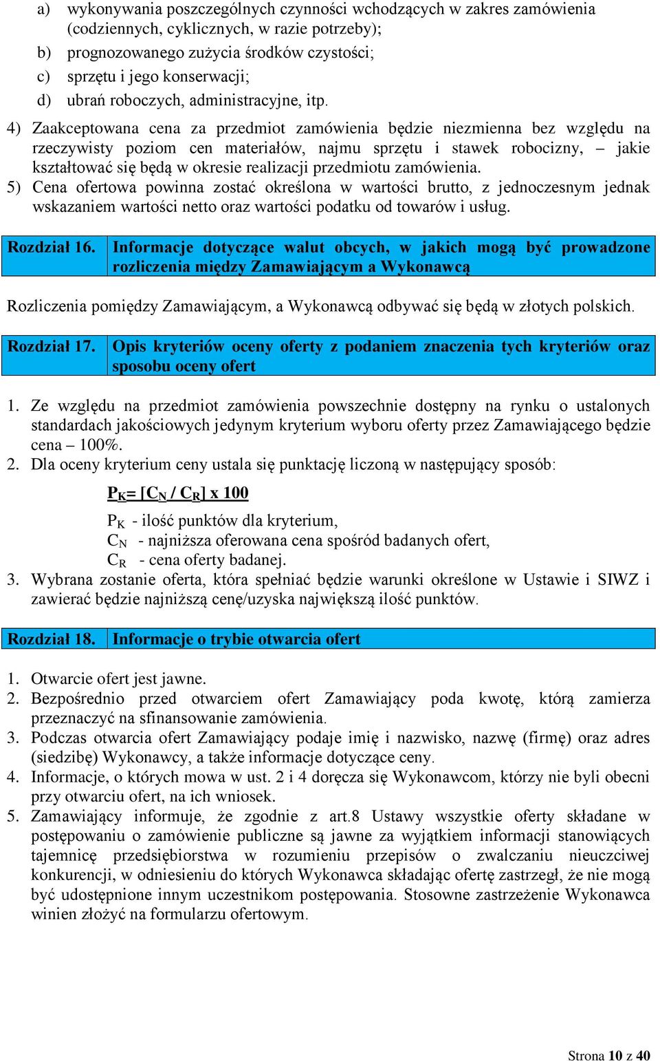 4) Zaakceptowana cena za przedmiot zamówienia będzie niezmienna bez względu na rzeczywisty poziom cen materiałów, najmu sprzętu i stawek robocizny, jakie kształtować się będą w okresie realizacji