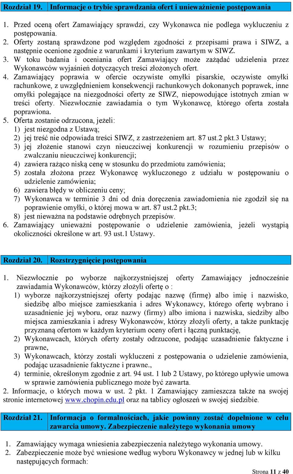 W toku badania i oceniania ofert Zamawiający może zażądać udzielenia przez Wykonawców wyjaśnień dotyczących treści złożonych ofert. 4.