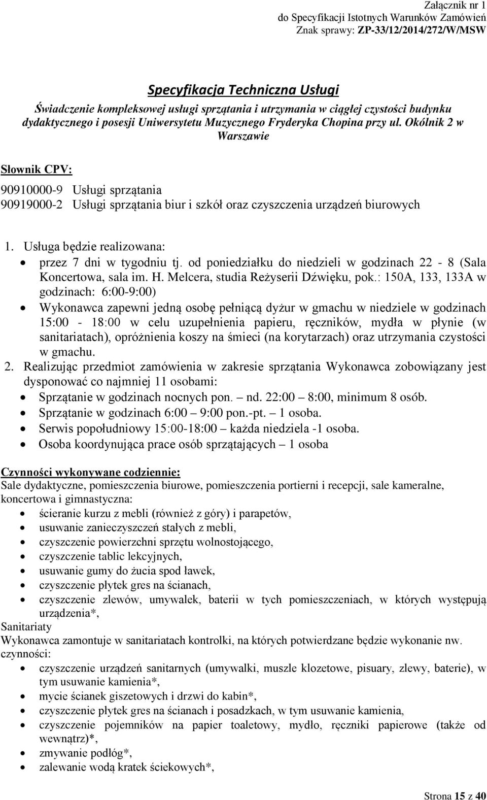 Okólnik 2 w Warszawie Słownik CPV: 90910000-9 Usługi sprzątania 90919000-2 Usługi sprzątania biur i szkół oraz czyszczenia urządzeń biurowych 1. Usługa będzie realizowana: przez 7 dni w tygodniu tj.