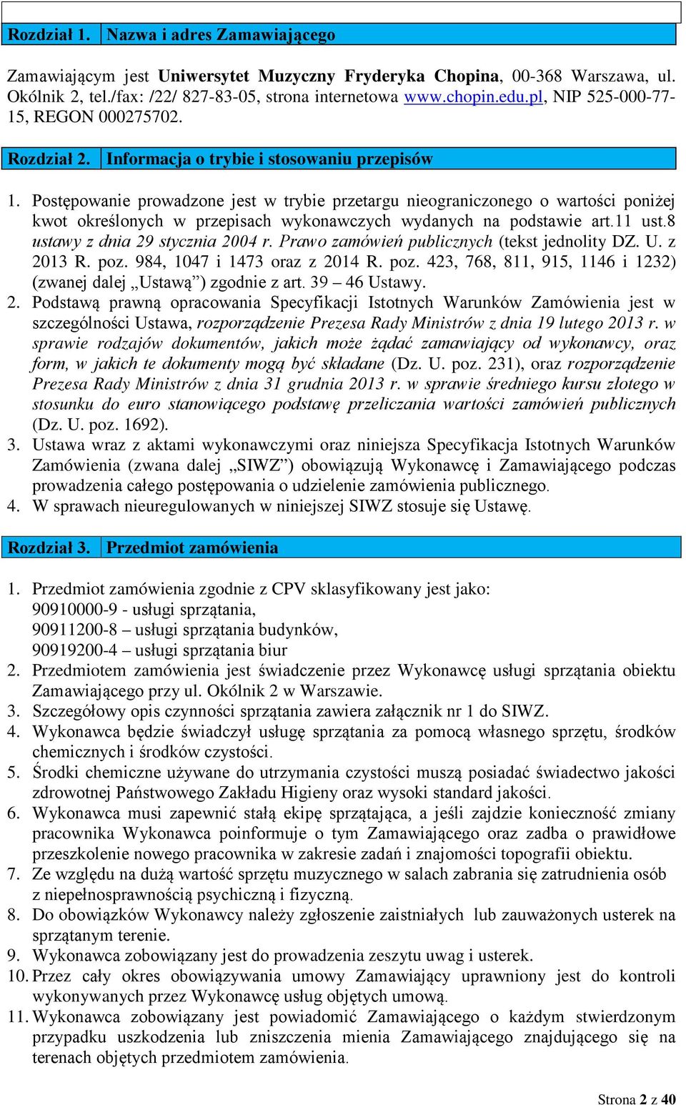 Postępowanie prowadzone jest w trybie przetargu nieograniczonego o wartości poniżej kwot określonych w przepisach wykonawczych wydanych na podstawie art.11 ust.8 ustawy z dnia 29 stycznia 2004 r.