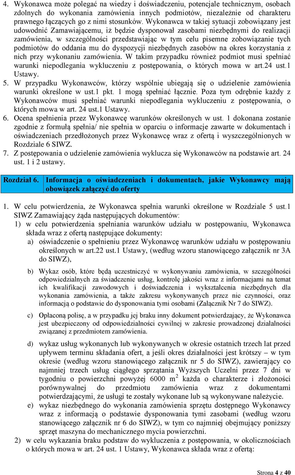 Wykonawca w takiej sytuacji zobowiązany jest udowodnić Zamawiającemu, iż będzie dysponował zasobami niezbędnymi do realizacji zamówienia, w szczególności przedstawiając w tym celu pisemne