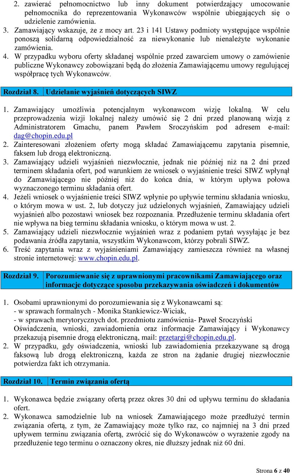 W przypadku wyboru oferty składanej wspólnie przed zawarciem umowy o zamówienie publiczne Wykonawcy zobowiązani będą do złożenia Zamawiającemu umowy regulującej współpracę tych Wykonawców. Rozdział 8.