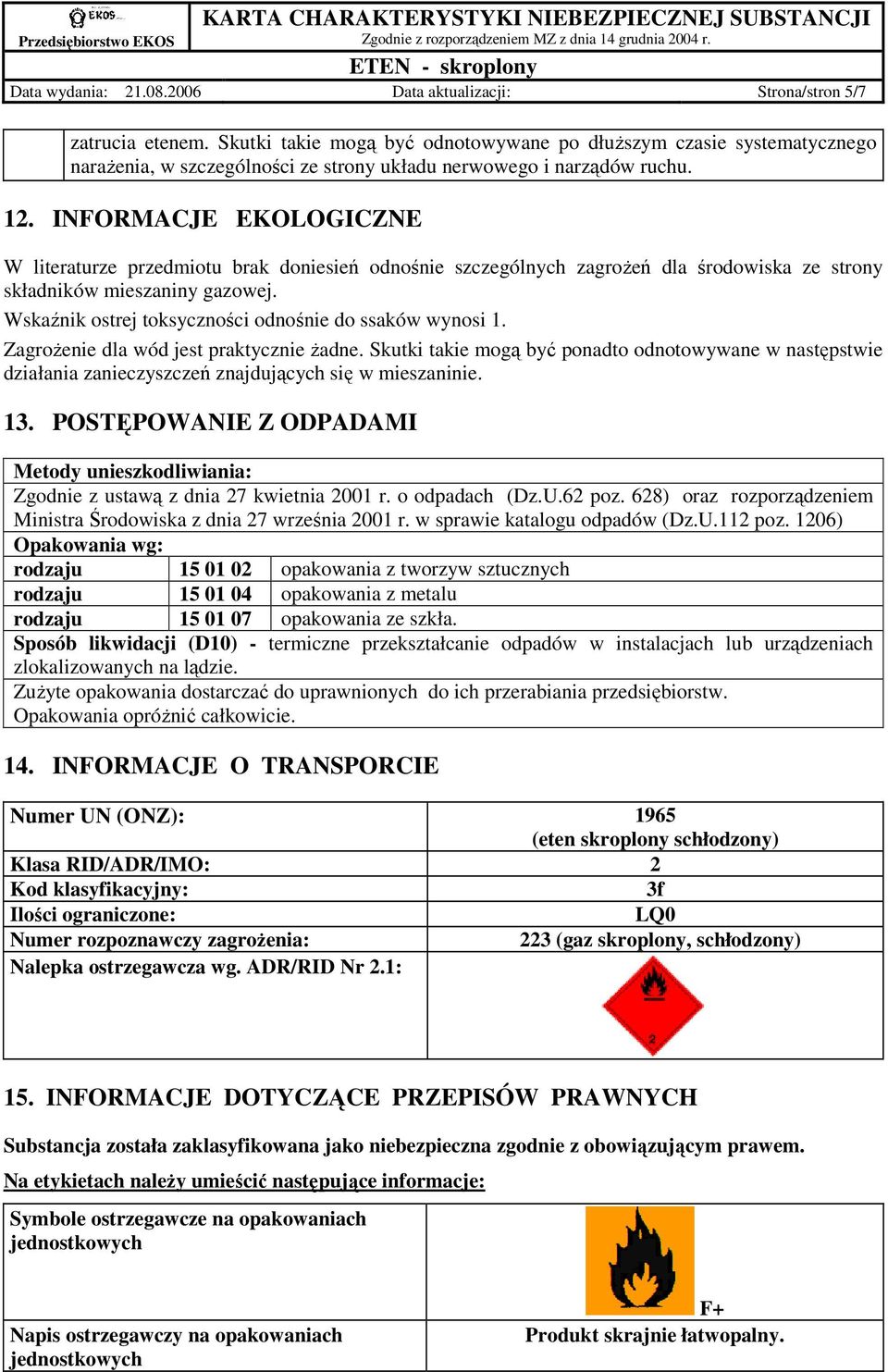 INFORMACJE EKOLOGICZNE W literaturze przedmiotu brak doniesień odnośnie szczególnych zagroŝeń dla środowiska ze strony składników mieszaniny gazowej.