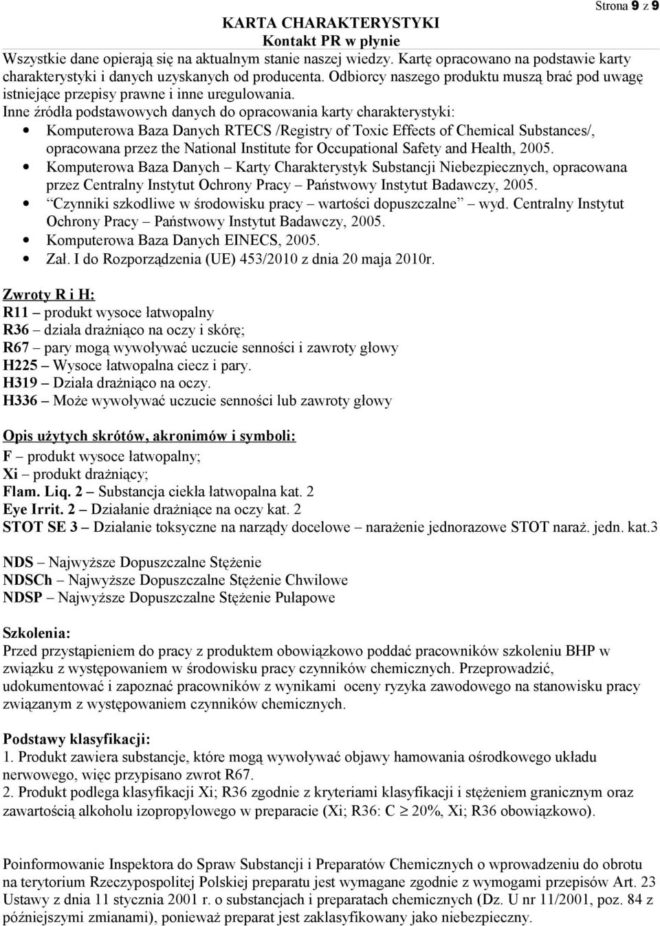 Inne źródła podstawowych danych do opracowania karty charakterystyki: Komputerowa Baza Danych RTECS /Registry of Toxic Effects of Chemical Substances/, opracowana przez the National Institute for