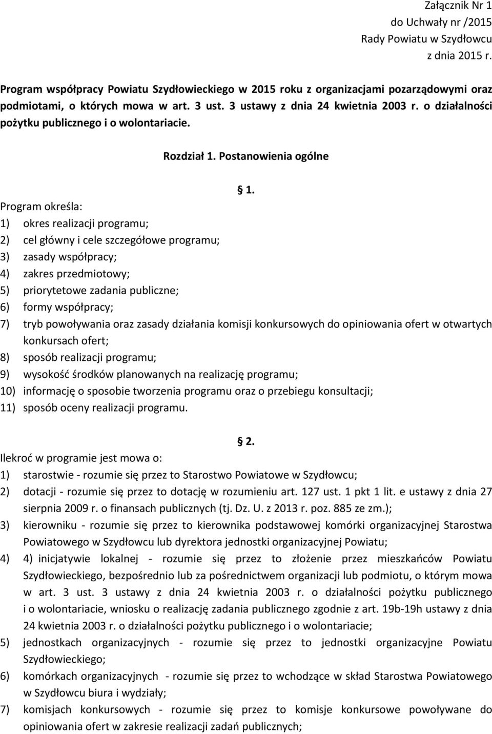 Program określa: 1) okres realizacji programu; 2) cel główny i cele szczegółowe programu; 3) zasady współpracy; 4) zakres przedmiotowy; 5) priorytetowe zadania publiczne; 6) formy współpracy; 7) tryb