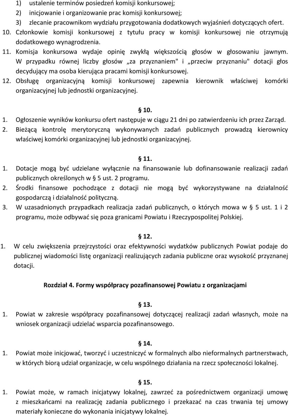 W przypadku równej liczby głosów za przyznaniem" i przeciw przyznaniu" dotacji głos decydujący ma osoba kierująca pracami komisji konkursowej. 12.