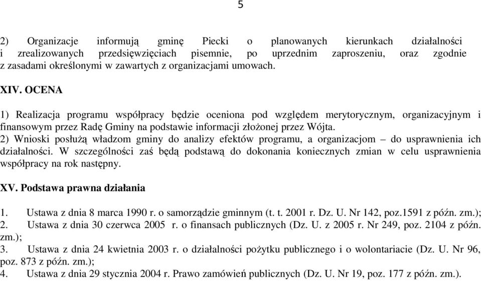 OCENA 1) Realizacja programu współpracy będzie oceniona pod względem merytorycznym, organizacyjnym i finansowym przez Radę Gminy na podstawie informacji złoŝonej przez Wójta.