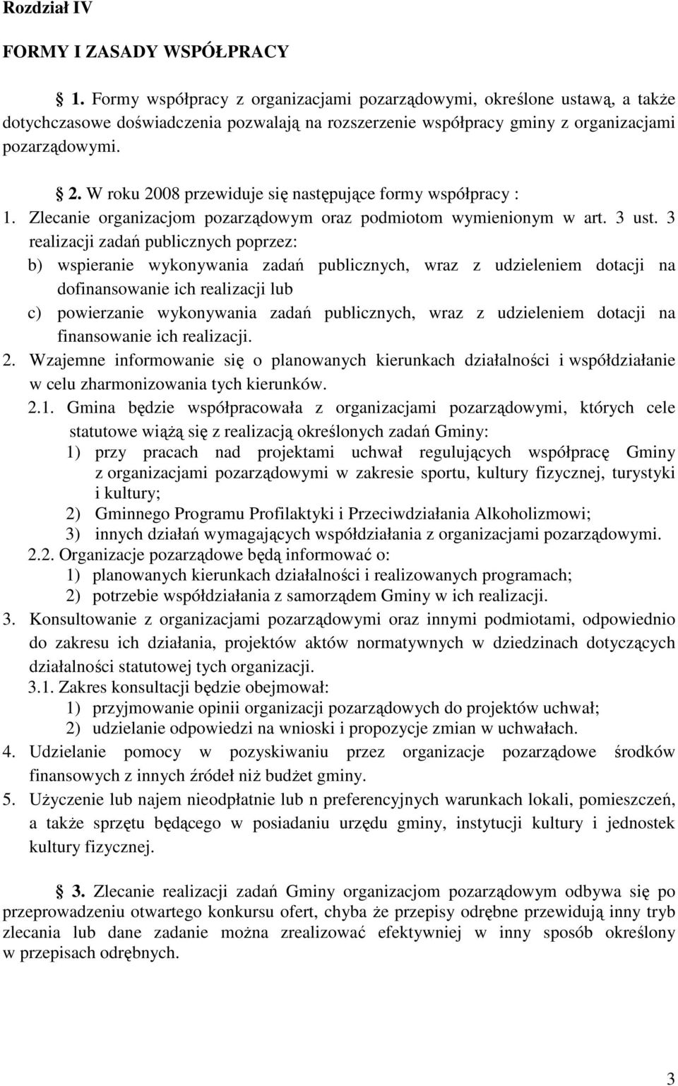 W roku 2008 przewiduje się następujące formy współpracy : 1. Zlecanie organizacjom pozarządowym oraz podmiotom wymienionym w art. 3 ust.