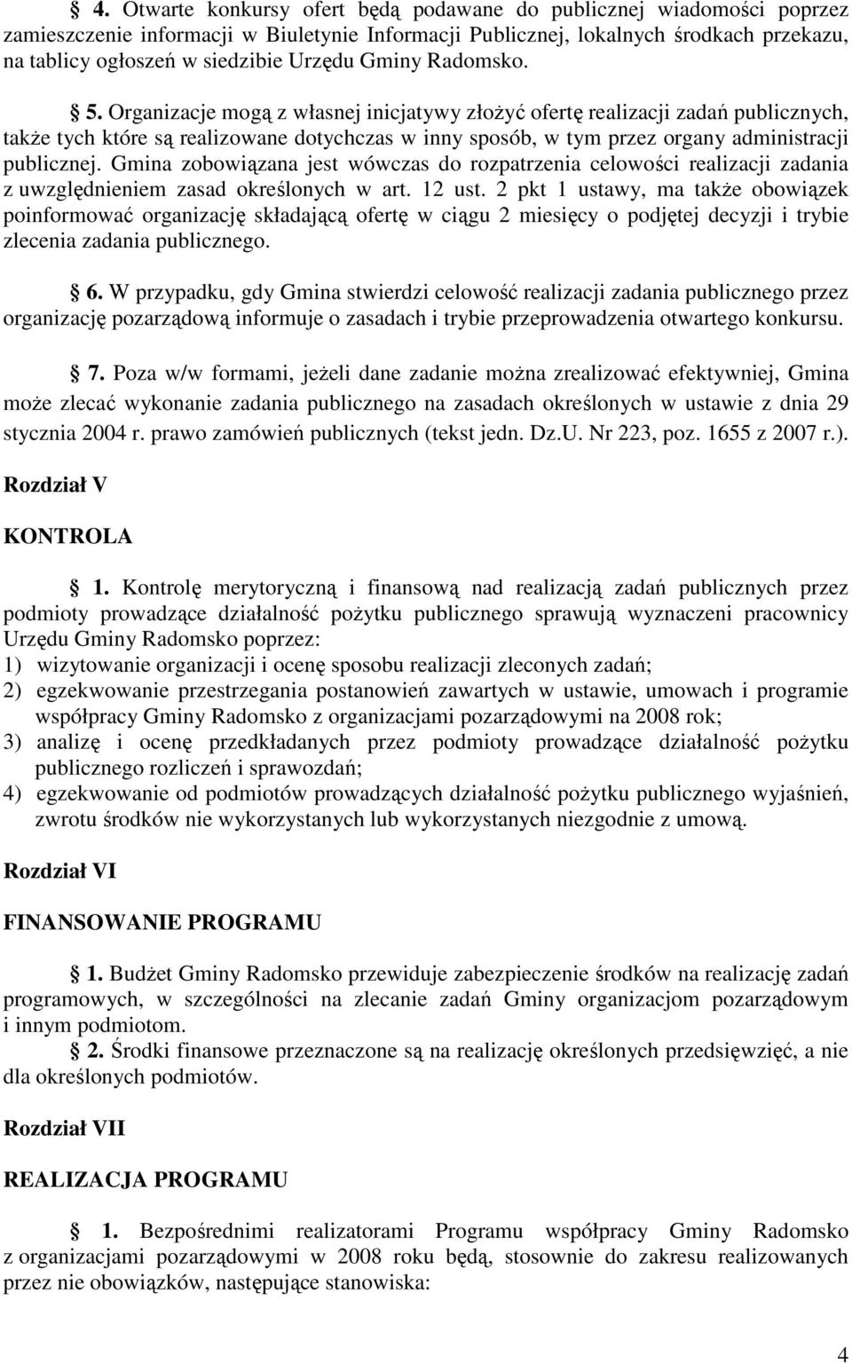 Organizacje mogą z własnej inicjatywy złoŝyć ofertę realizacji zadań publicznych, takŝe tych które są realizowane dotychczas w inny sposób, w tym przez organy administracji publicznej.