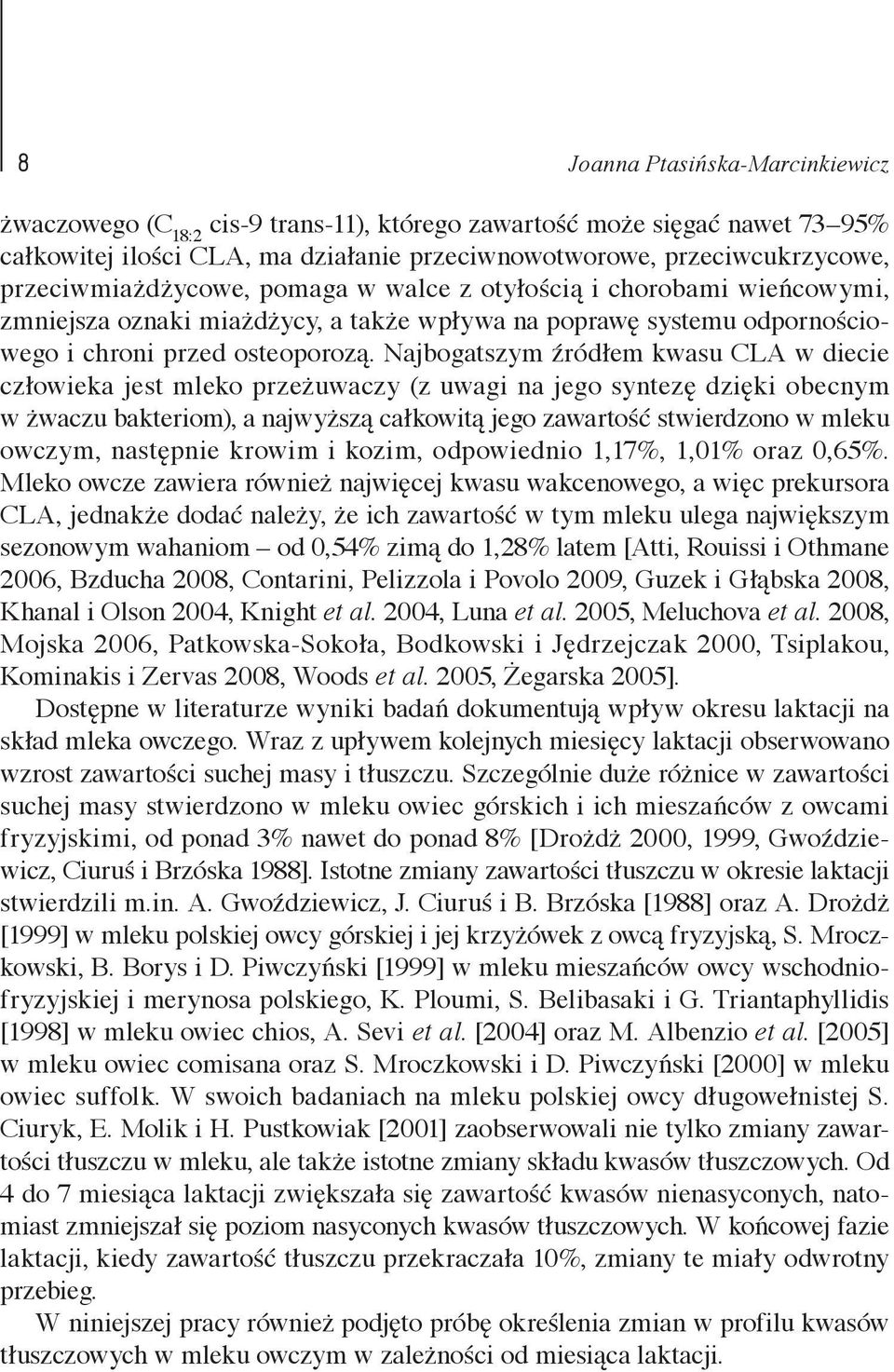 Najbogatszym źródłem kwasu CLA w diecie człowieka jest mleko przeżuwaczy (z uwagi na jego syntezę dzięki obecnym w żwaczu bakteriom), a najwyższą całkowitą jego zawartość stwierdzono w mleku owczym,