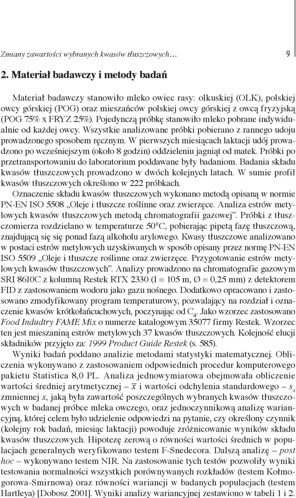 25%). Pojedynczą próbkę stanowiło mleko pobrane indywidualnie od każdej owcy. Wszystkie analizowane próbki pobierano z rannego udoju prowadzonego sposobem ręcznym.