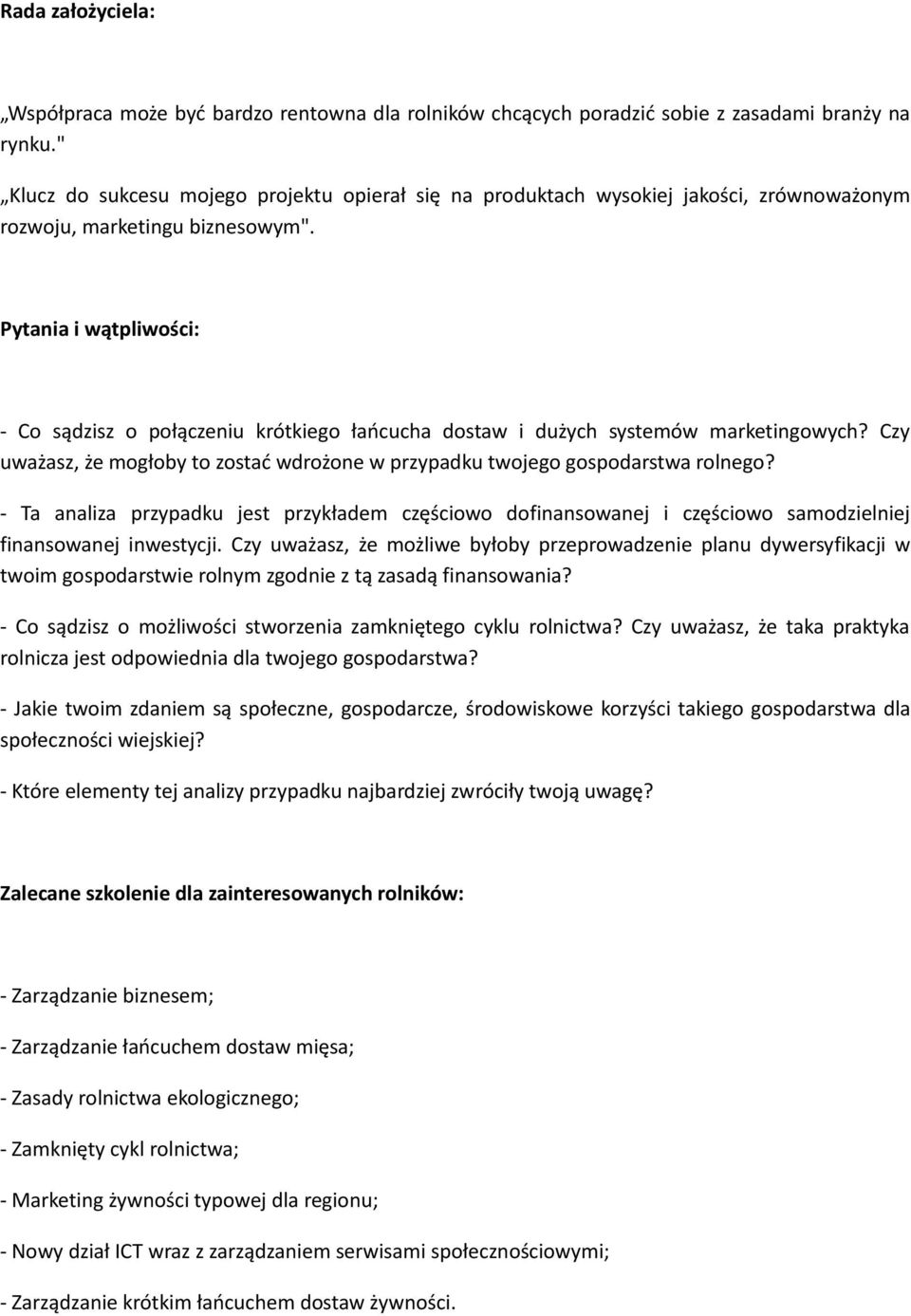 Pytania i wątpliwości: - Co sądzisz o połączeniu krótkiego łańcucha dostaw i dużych systemów marketingowych? Czy uważasz, że mogłoby to zostać wdrożone w przypadku twojego gospodarstwa rolnego?