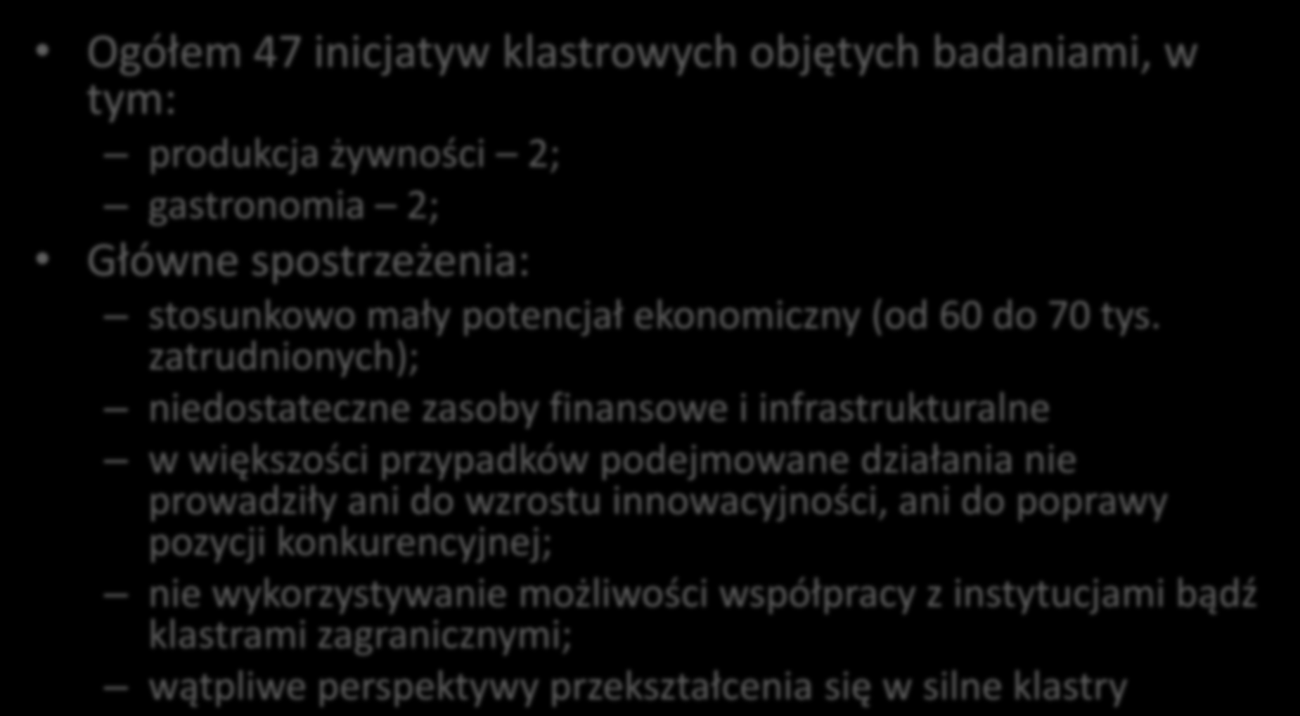 Inicjatywy klastrowe w świetle badao przeprowadzonych na zlecenie PARP Ogółem 47 inicjatyw klastrowych objętych badaniami, w tym: produkcja żywności 2; gastronomia 2; Główne spostrzeżenia: stosunkowo