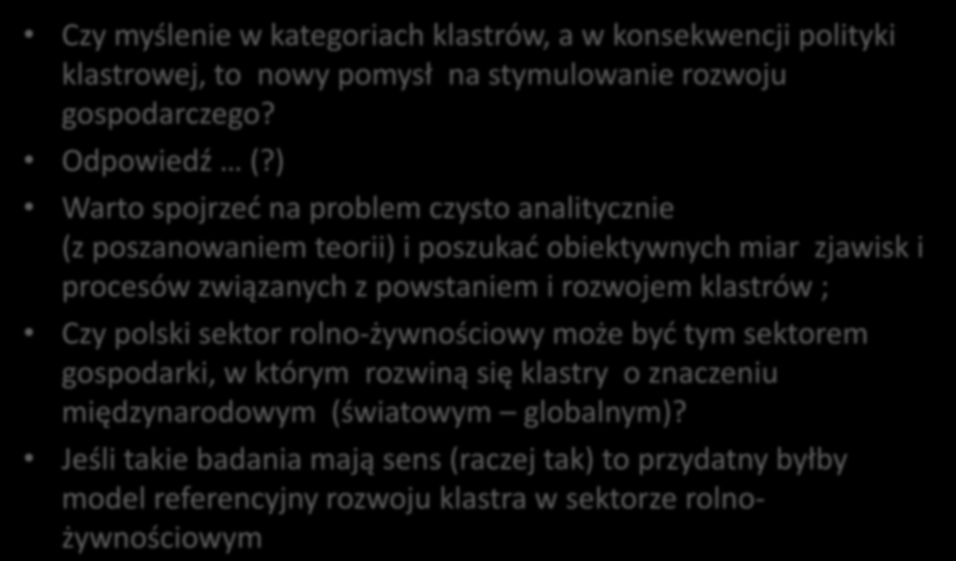 Podsumowanie Czy myślenie w kategoriach klastrów, a w konsekwencji polityki klastrowej, to nowy pomysł na stymulowanie rozwoju gospodarczego? Odpowiedź (?