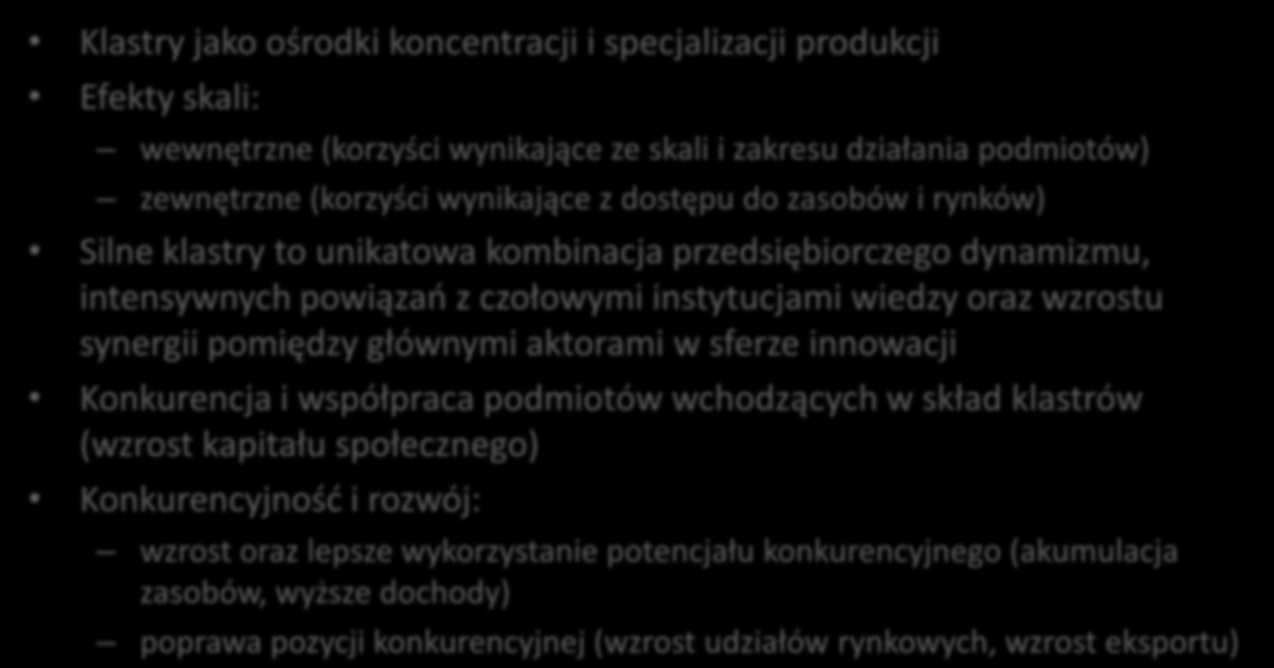 Potencjalny wpływ klastrów na konkurencyjnośd gospodarki i rozwój ekonomiczny Klastry jako ośrodki koncentracji i specjalizacji produkcji Efekty skali: wewnętrzne (korzyści wynikające ze skali i