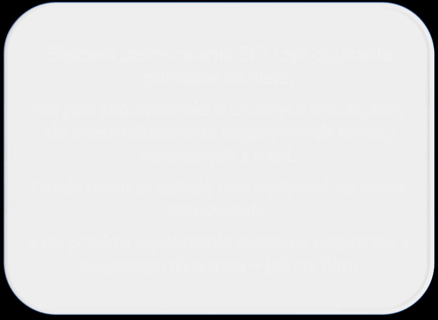 Efektem zastosowania EFT czyli opukania punktów na ciele, nie jest zapomnienie o trudnych sytuacjach, ale zneutralizowanie negatywnych emocji