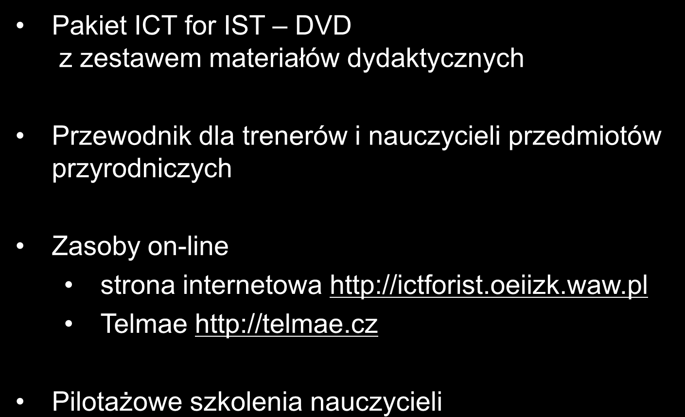 Rezultaty projektu Pakiet ICT for IST DVD z zestawem materiałów dydaktycznych Przewodnik dla trenerów i nauczycieli przedmiotów