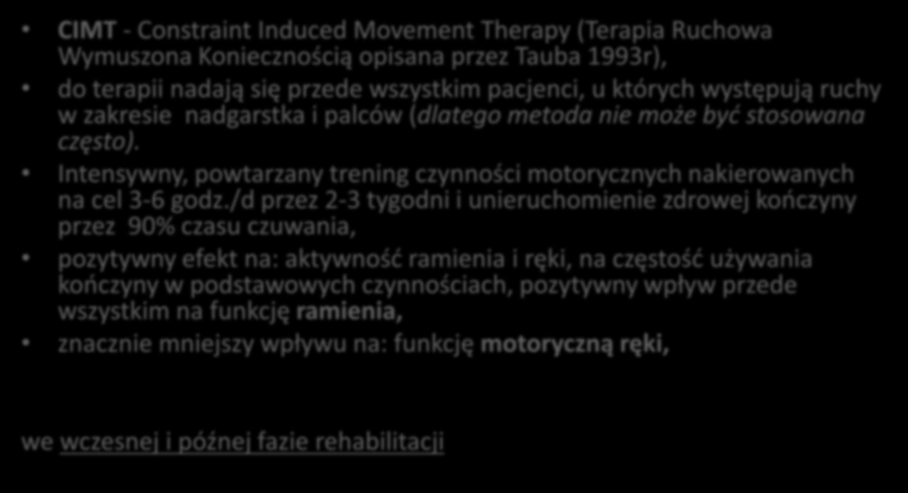 Rehabilitacja kończyny górnej CIMT - Constraint Induced Movement Therapy (Terapia Ruchowa Wymuszona Koniecznością opisana przez Tauba 1993r), do terapii nadają się przede wszystkim pacjenci, u