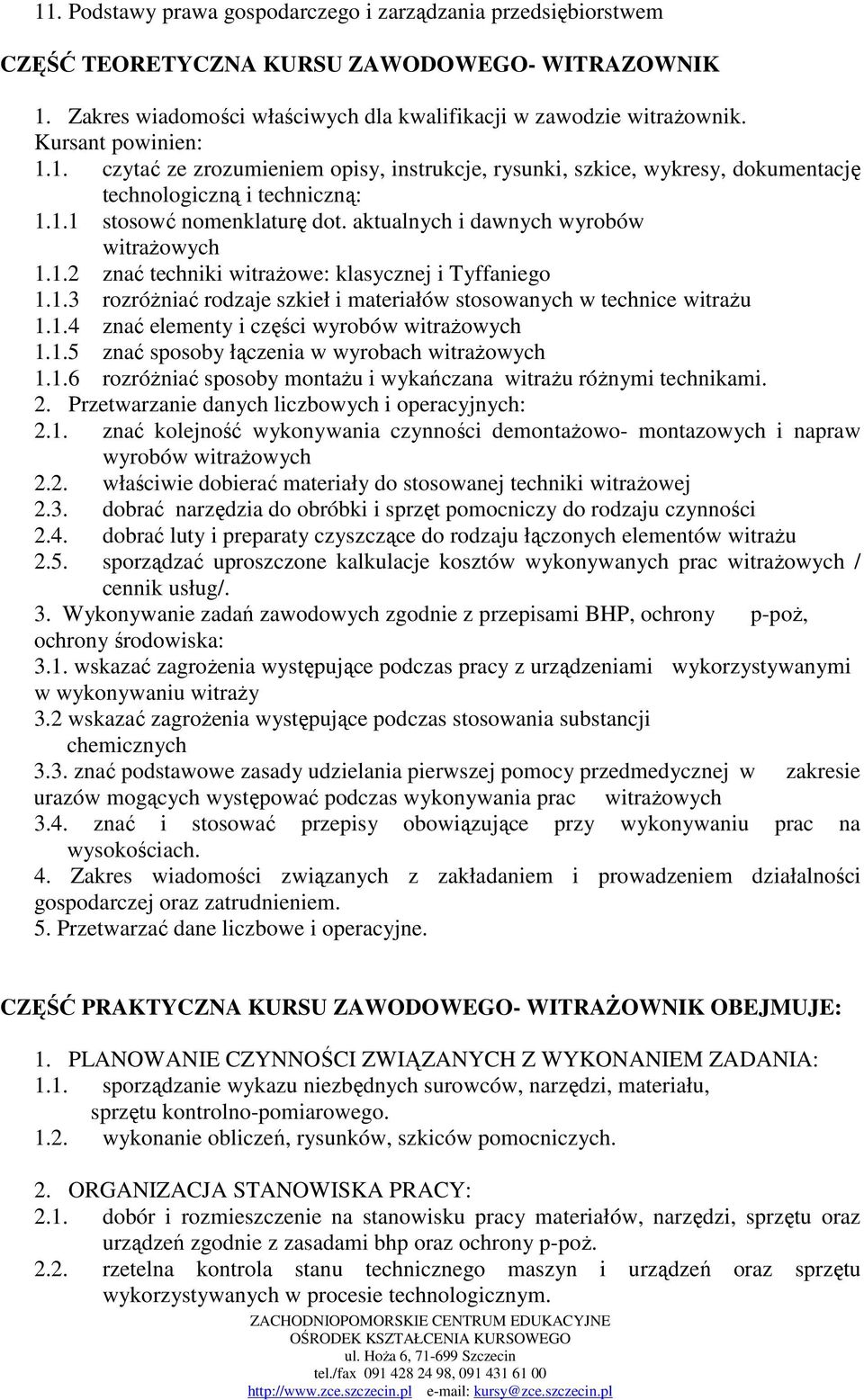 aktualnych i dawnych wyrobów witrażowych 1.1.2 znać techniki witrażowe: klasycznej i Tyffaniego 1.1.3 rozróżniać rodzaje szkieł i materiałów stosowanych w technice witrażu 1.1.4 znać elementy i części wyrobów witrażowych 1.