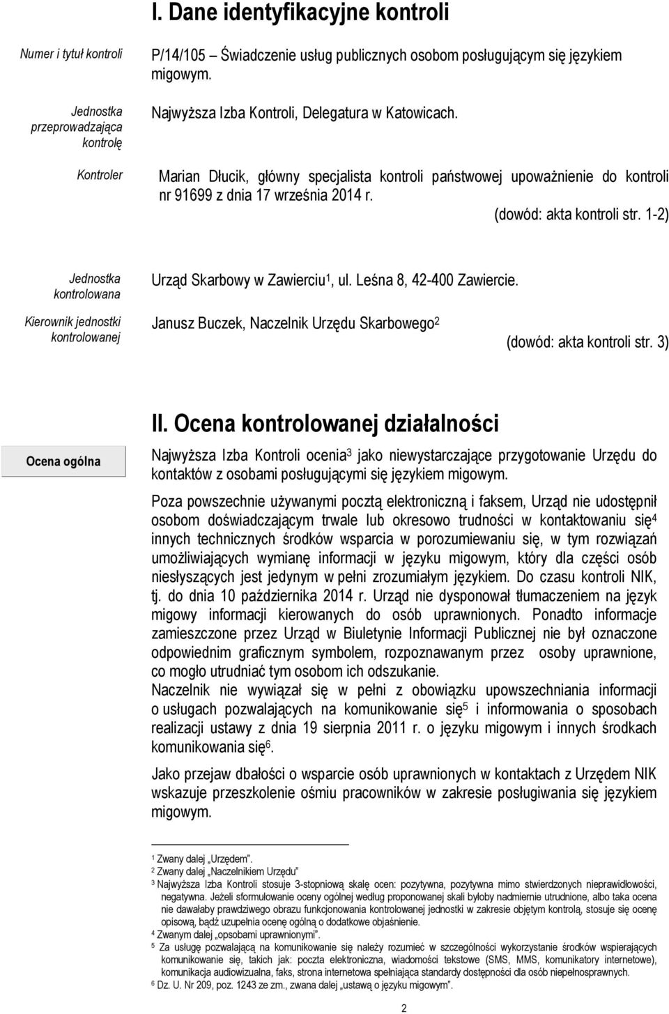 1-2) Jednostka kontrolowana Urząd Skarbowy w Zawierciu 1, ul. Leśna 8, 42-400 Zawiercie. Kierownik jednostki kontrolowanej Janusz Buczek, Naczelnik Urzędu Skarbowego 2 (dowód: akta kontroli str.