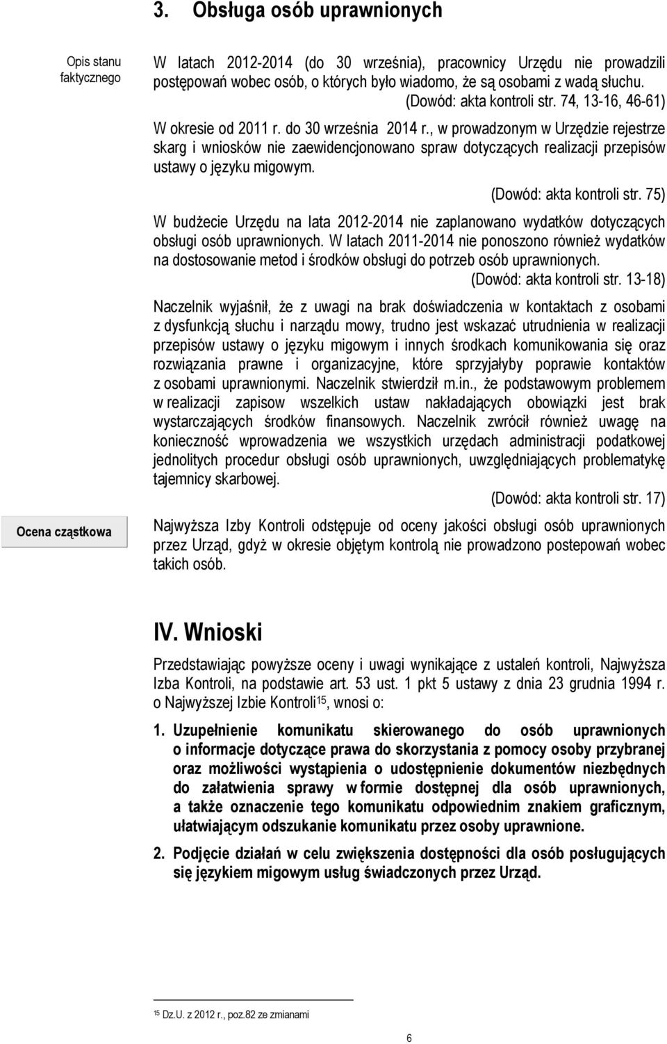 , w prowadzonym w Urzędzie rejestrze skarg i wniosków nie zaewidencjonowano spraw dotyczących realizacji przepisów ustawy o języku migowym. (Dowód: akta kontroli str.