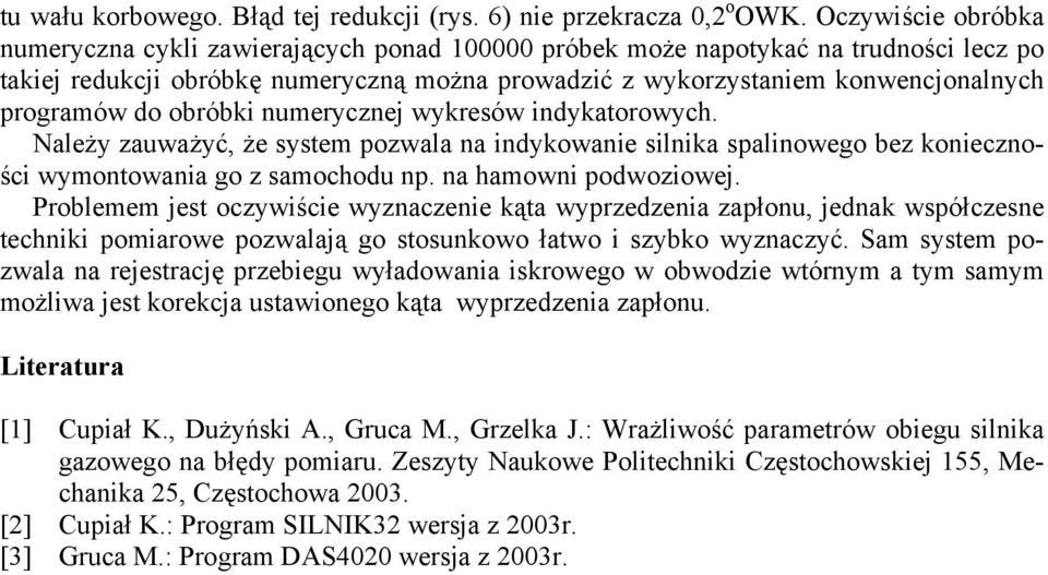 programów do obróbki numerycznej wykresów indykatorowych. Należy zauważyć, że system pozwala na indykowanie silnika spalinowego bez konieczności wymontowania go z samochodu np. na hamowni podwoziowej.