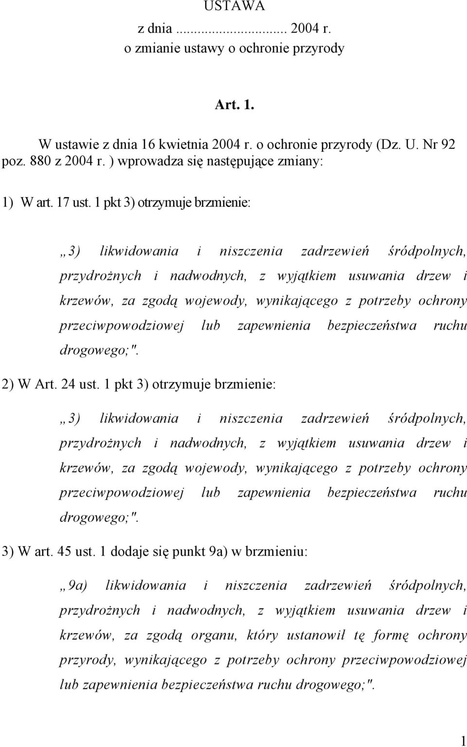 1 pkt 3) otrzymuje brzmienie: 3) likwidowania i niszczenia zadrzewień śródpolnych, przydrożnych i nadwodnych, z wyjątkiem usuwania drzew i krzewów, za zgodą wojewody, wynikającego z potrzeby ochrony