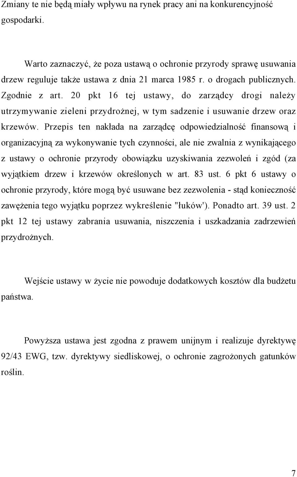 20 pkt 16 tej ustawy, do zarządcy drogi należy utrzymywanie zieleni przydrożnej, w tym sadzenie i usuwanie drzew oraz krzewów.