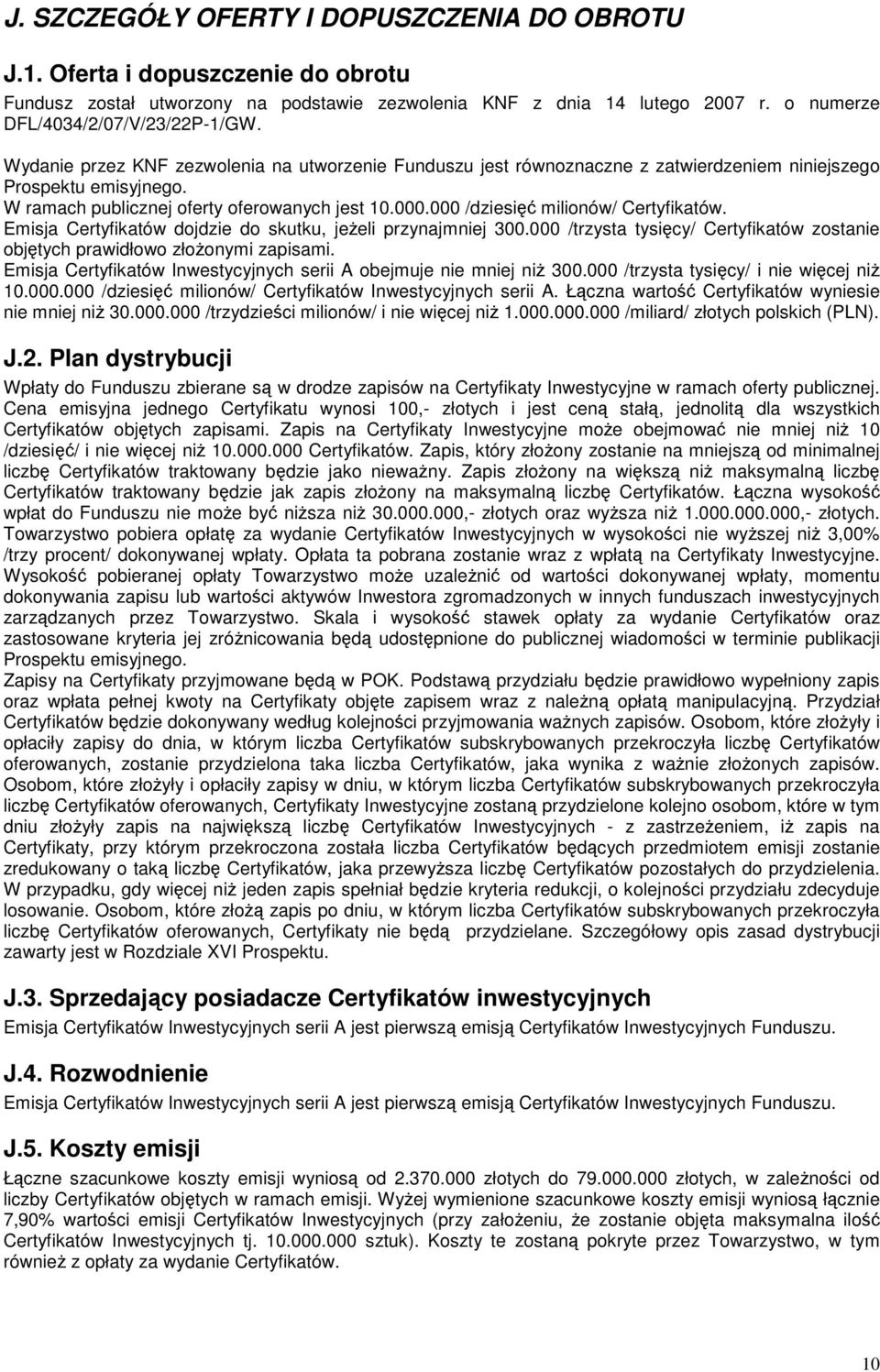 000 /dziesi milionów/ Certyfikatów. Emisja Certyfikatów dojdzie do skutku, jeeli przynajmniej 300.000 /trzysta tysicy/ Certyfikatów zostanie objtych prawidłowo złoonymi zapisami.