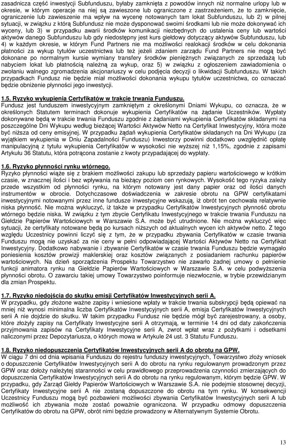 lub 3) w przypadku awarii rodków komunikacji niezbdnych do ustalenia ceny lub wartoci aktywów danego Subfunduszu lub gdy niedostpny jest kurs giełdowy dotyczcy aktywów Subfunduszu, lub 4) w kadym