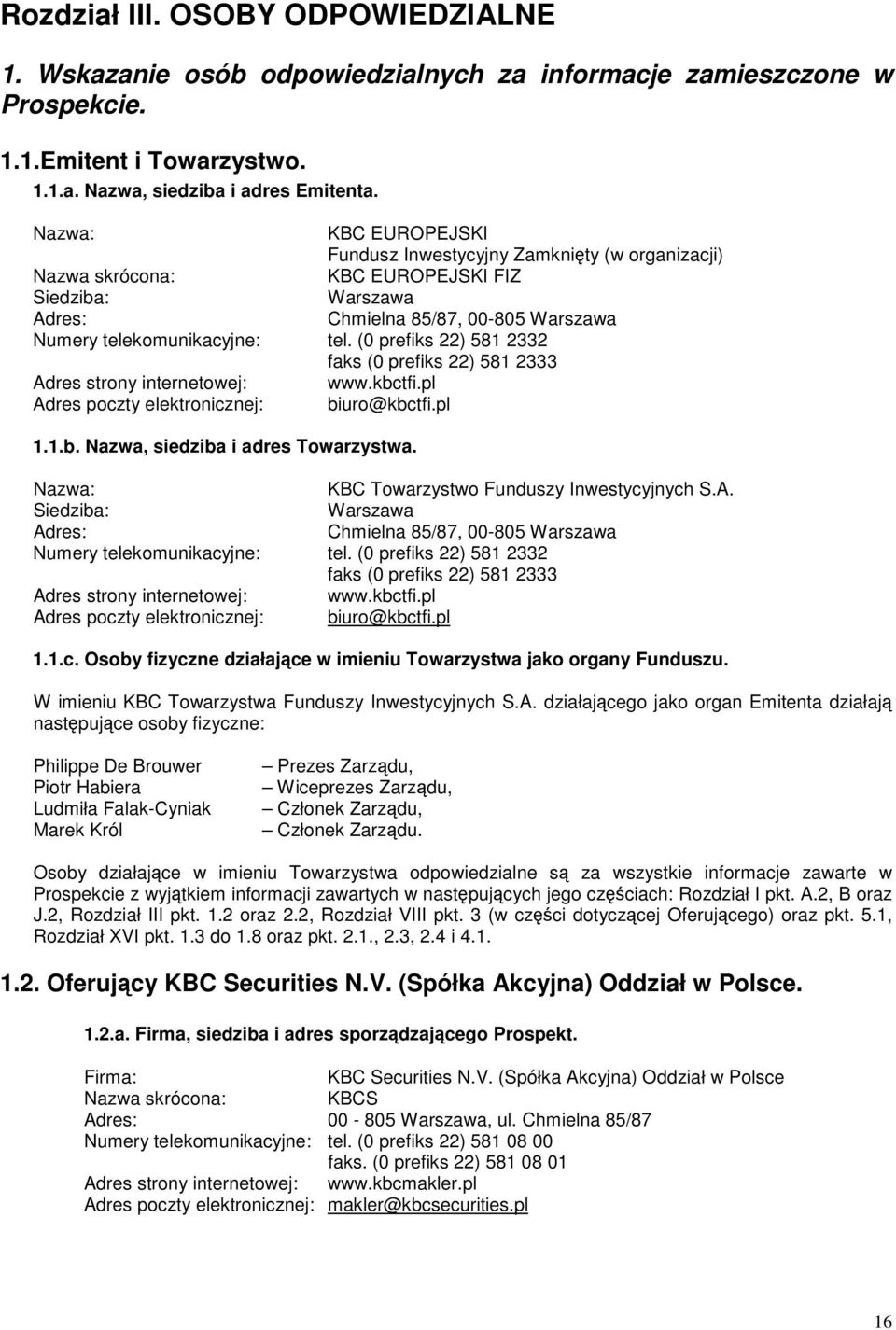 (0 prefiks 22) 581 2332 faks (0 prefiks 22) 581 2333 Adres strony internetowej: www.kbctfi.pl Adres poczty elektronicznej: biuro@kbctfi.pl 1.1.b. Nazwa, siedziba i adres Towarzystwa.