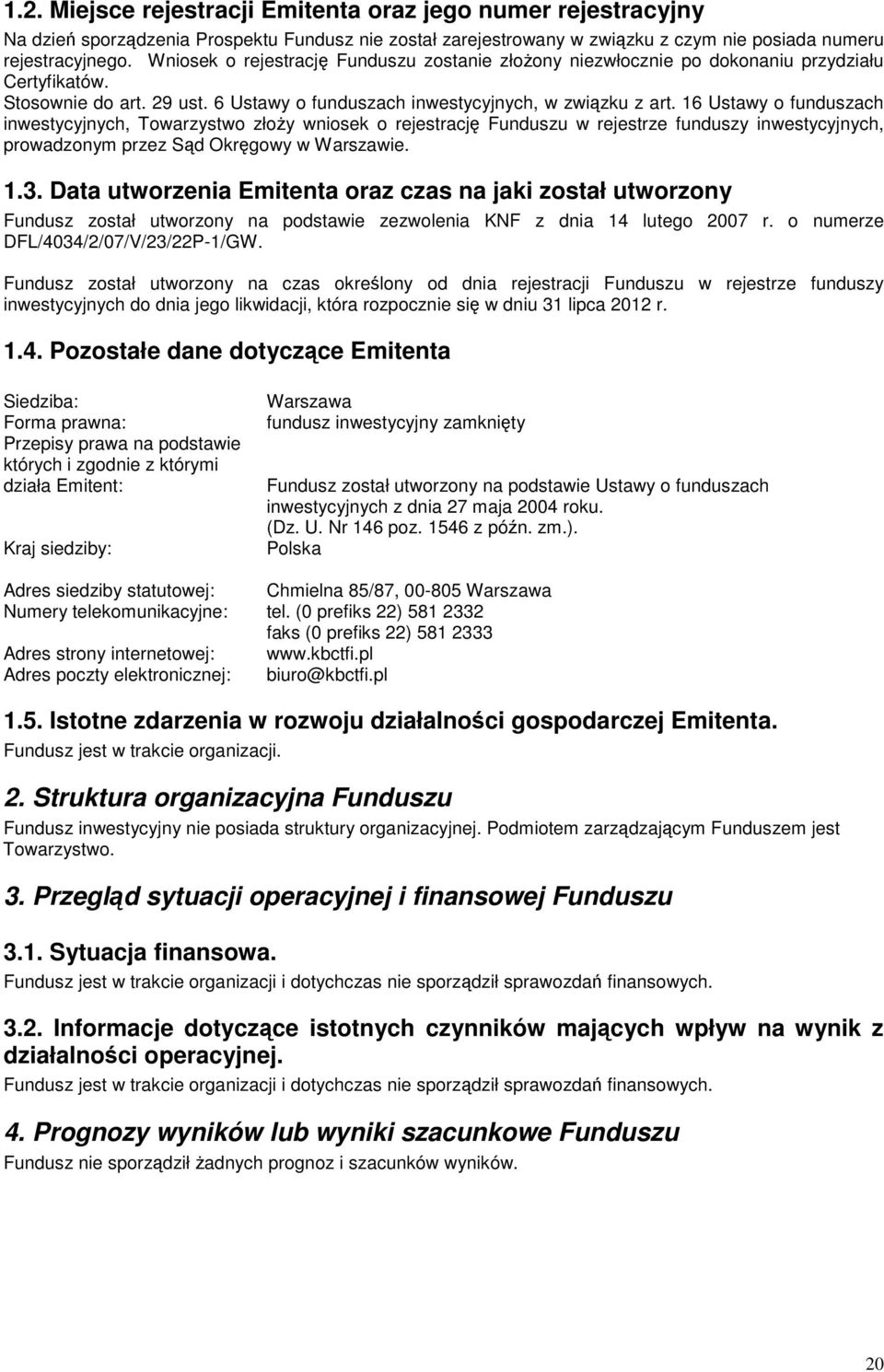 16 Ustawy o funduszach inwestycyjnych, Towarzystwo złoy wniosek o rejestracj Funduszu w rejestrze funduszy inwestycyjnych, prowadzonym przez Sd Okrgowy w Warszawie. 1.3.