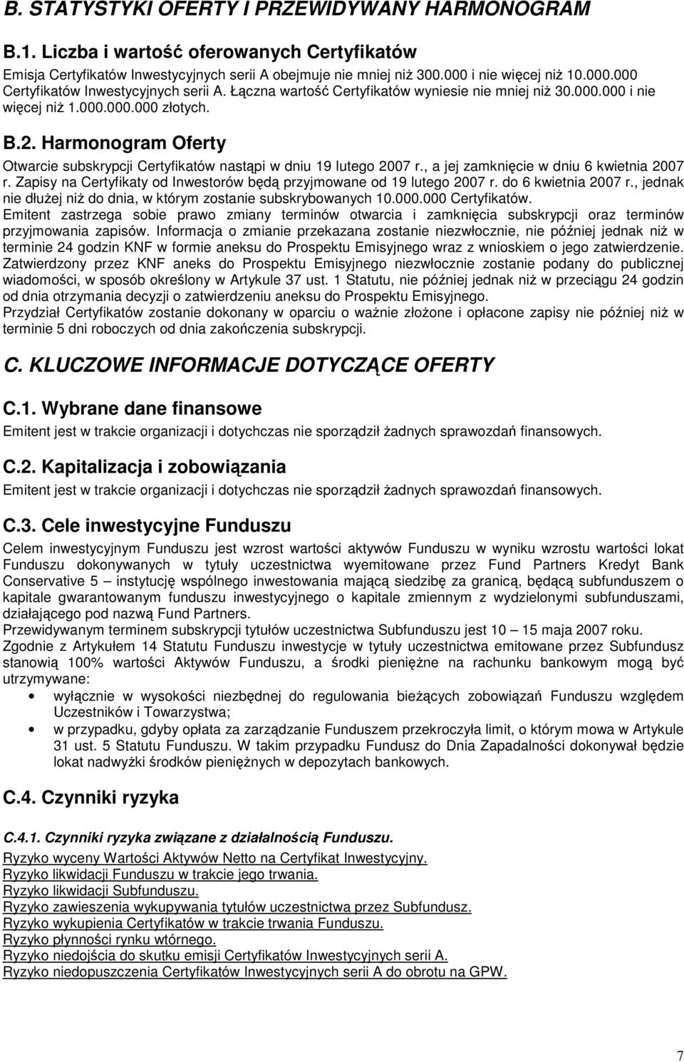 Harmonogram Oferty Otwarcie subskrypcji Certyfikatów nastpi w dniu 19 lutego 2007 r., a jej zamknicie w dniu 6 kwietnia 2007 r. Zapisy na Certyfikaty od Inwestorów bd przyjmowane od 19 lutego 2007 r.